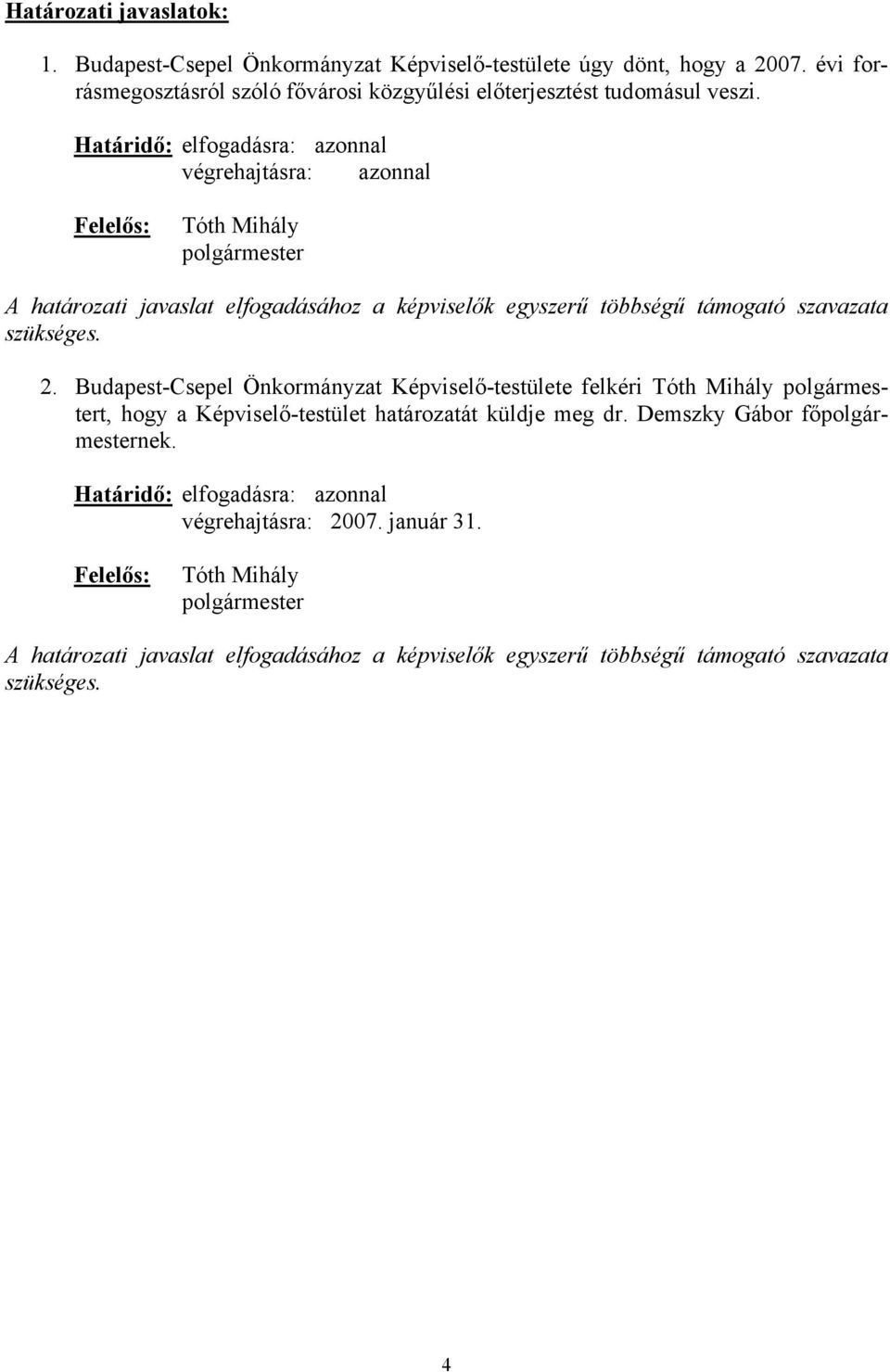 szükséges. 2. Budapest-Csepel Önkormányzat Képviselő-testülete felkéri Tóth Mihály polgármestert, hogy a Képviselő-testület határozatát küldje meg dr. Demszky Gábor főpolgármesternek.