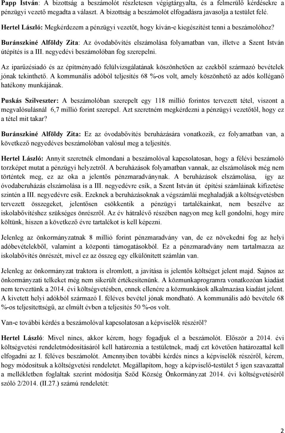 Buránszkiné Alföldy Zita: Az óvodabővítés elszámolása folyamatban van, illetve a Szent István útépítés is a III. negyedévi beszámolóban fog szerepelni.