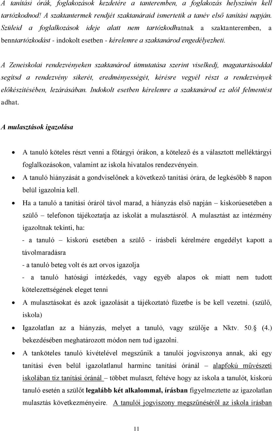 A Zeneiskolai rendezvényeken szaktanárod útmutatása szerint viselkedj, magatartásoddal segítsd a rendezvény sikerét, eredményességét, kérésre vegyél részt a rendezvények előkészítésében, lezárásában.