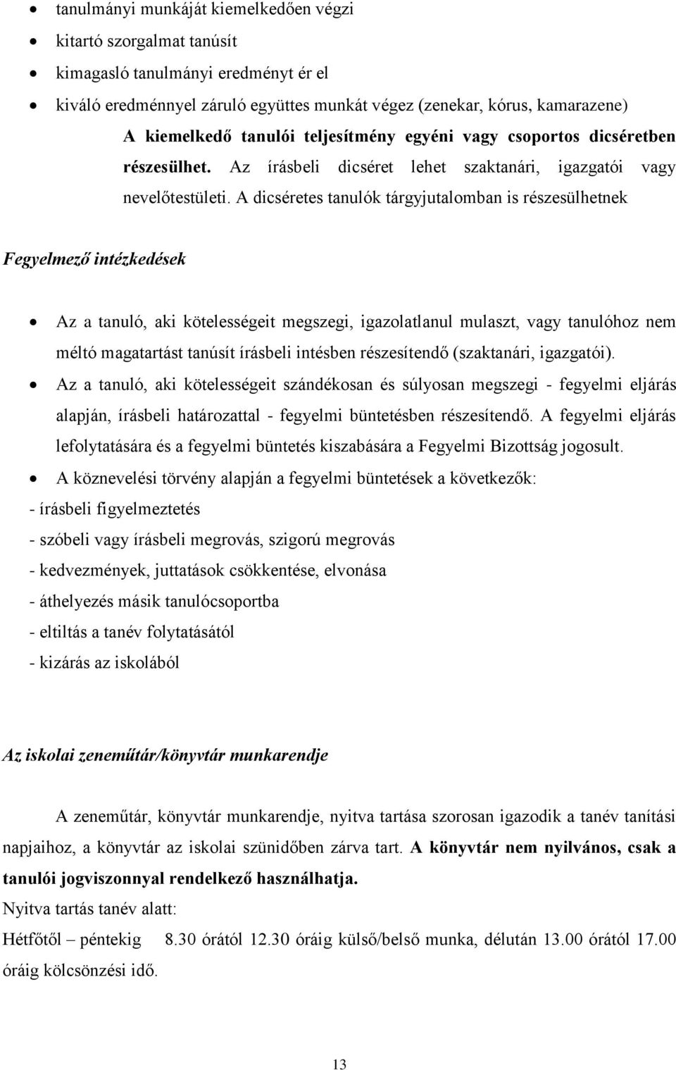 A dicséretes tanulók tárgyjutalomban is részesülhetnek Fegyelmező intézkedések Az a tanuló, aki kötelességeit megszegi, igazolatlanul mulaszt, vagy tanulóhoz nem méltó magatartást tanúsít írásbeli