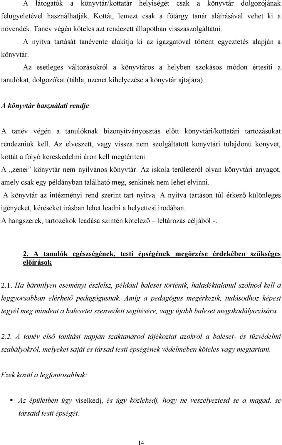 Az esetleges változásokról a könyvtáros a helyben szokásos módon értesíti a tanulókat, dolgozókat (tábla, üzenet kihelyezése a könyvtár ajtajára).