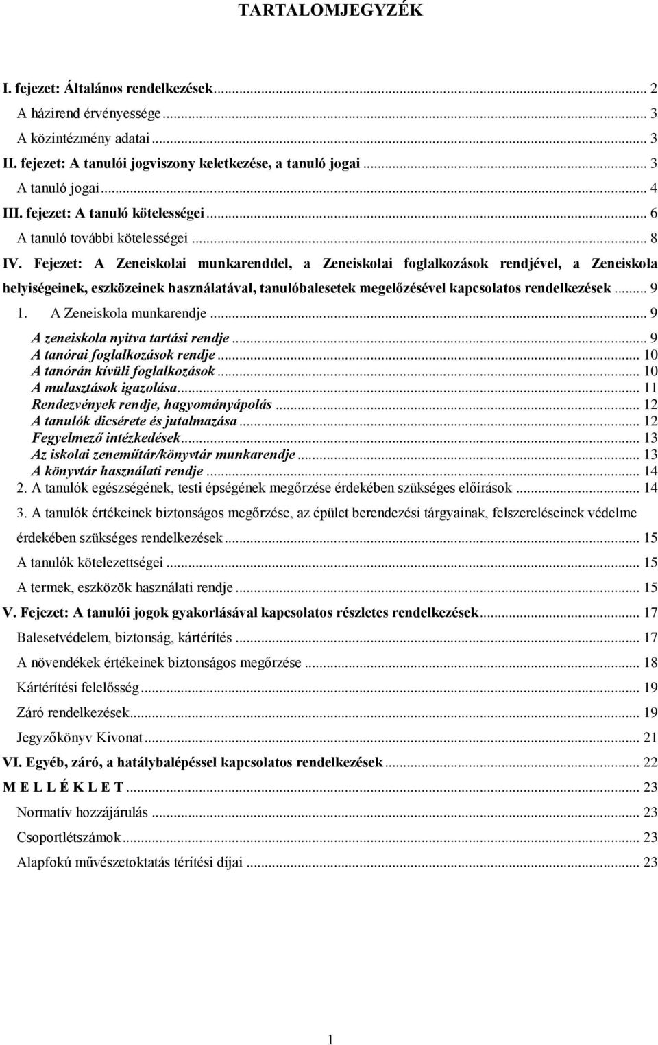 Fejezet: A Zeneiskolai munkarenddel, a Zeneiskolai foglalkozások rendjével, a Zeneiskola helyiségeinek, eszközeinek használatával, tanulóbalesetek megelőzésével kapcsolatos rendelkezések... 9 1.