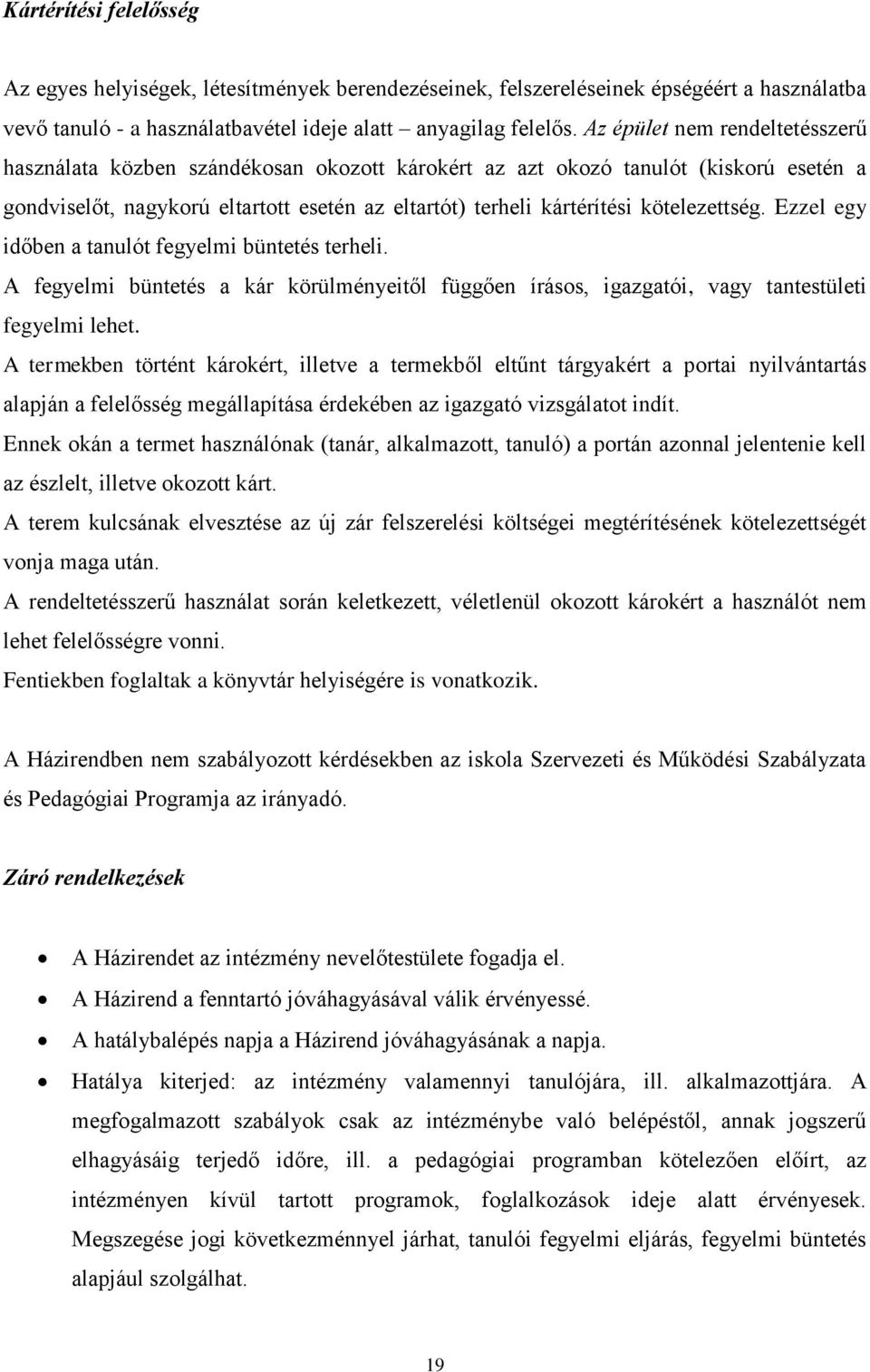 kötelezettség. Ezzel egy időben a tanulót fegyelmi büntetés terheli. A fegyelmi büntetés a kár körülményeitől függően írásos, igazgatói, vagy tantestületi fegyelmi lehet.