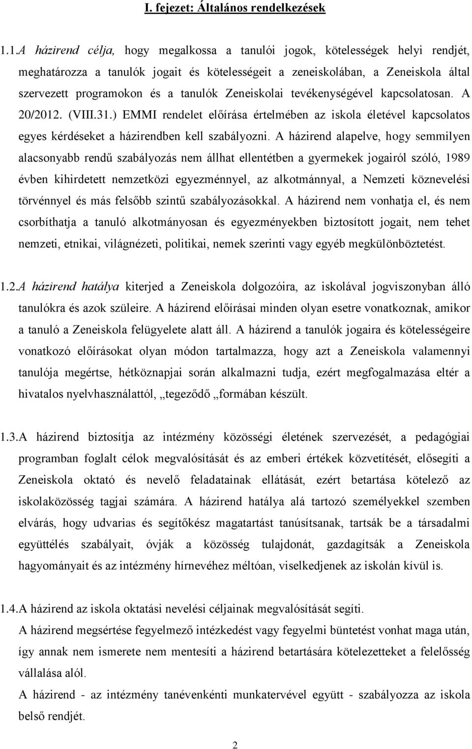 Zeneiskolai tevékenységével kapcsolatosan. A 20/2012. (VIII.31.) EMMI rendelet előírása értelmében az iskola életével kapcsolatos egyes kérdéseket a házirendben kell szabályozni.