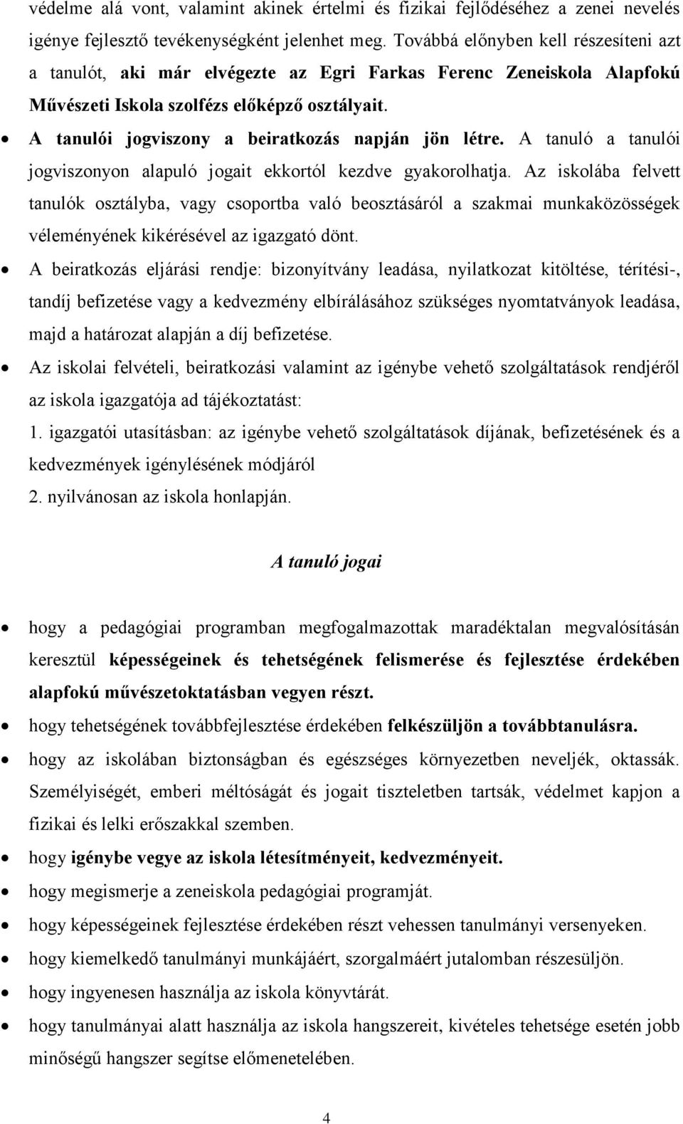 A tanulói jogviszony a beiratkozás napján jön létre. A tanuló a tanulói jogviszonyon alapuló jogait ekkortól kezdve gyakorolhatja.