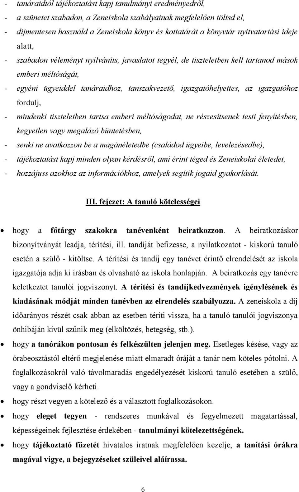 az igazgatóhoz fordulj, - mindenki tiszteletben tartsa emberi méltóságodat, ne részesítsenek testi fenyítésben, kegyetlen vagy megalázó büntetésben, - senki ne avatkozzon be a magánéletedbe (családod