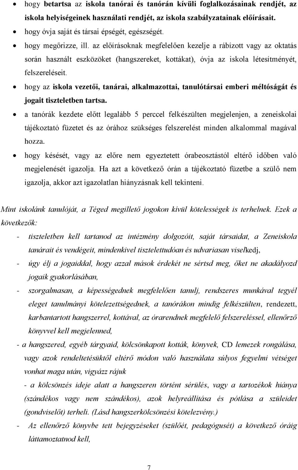 az előírásoknak megfelelően kezelje a rábízott vagy az oktatás során használt eszközöket (hangszereket, kottákat), óvja az iskola létesítményét, felszereléseit.
