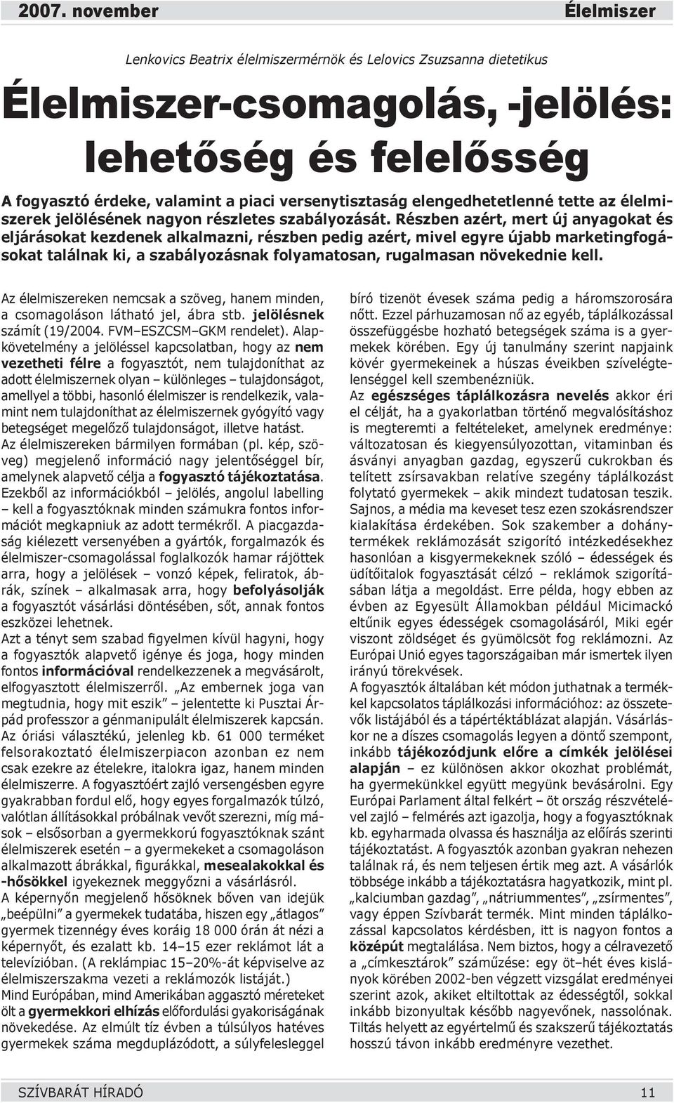 Részben azért, mert új anyagokat és eljárásokat kezdenek alkalmazni, részben pedig azért, mivel egyre újabb marketingfogásokat találnak ki, a szabályozásnak folyamatosan, rugalmasan növekednie kell.