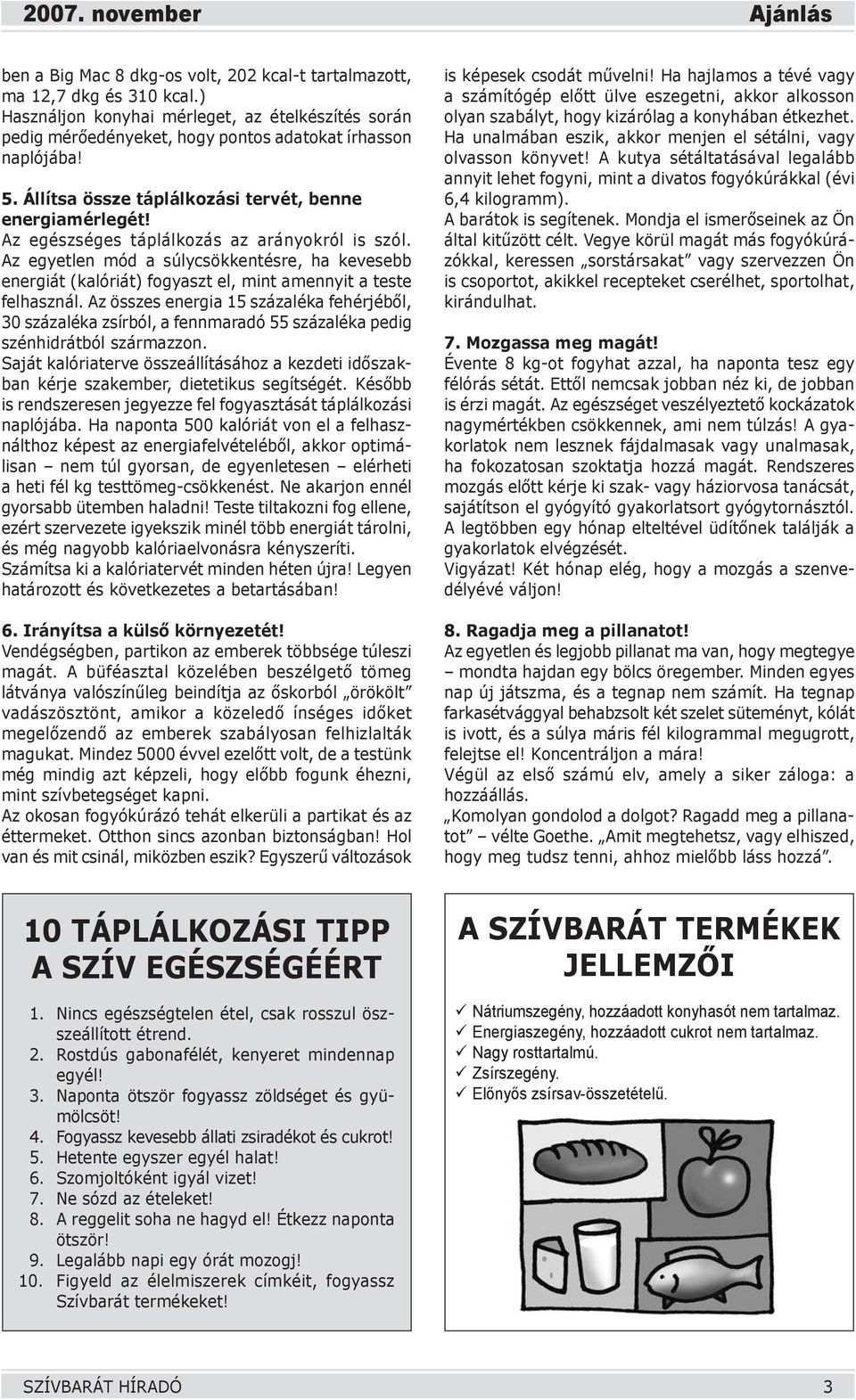 Az egészséges táplálkozás az arányokról is szól. Az egyetlen mód a súlycsökkentésre, ha kevesebb energiát (kalóriát) fogyaszt el, mint amennyit a teste felhasznál.