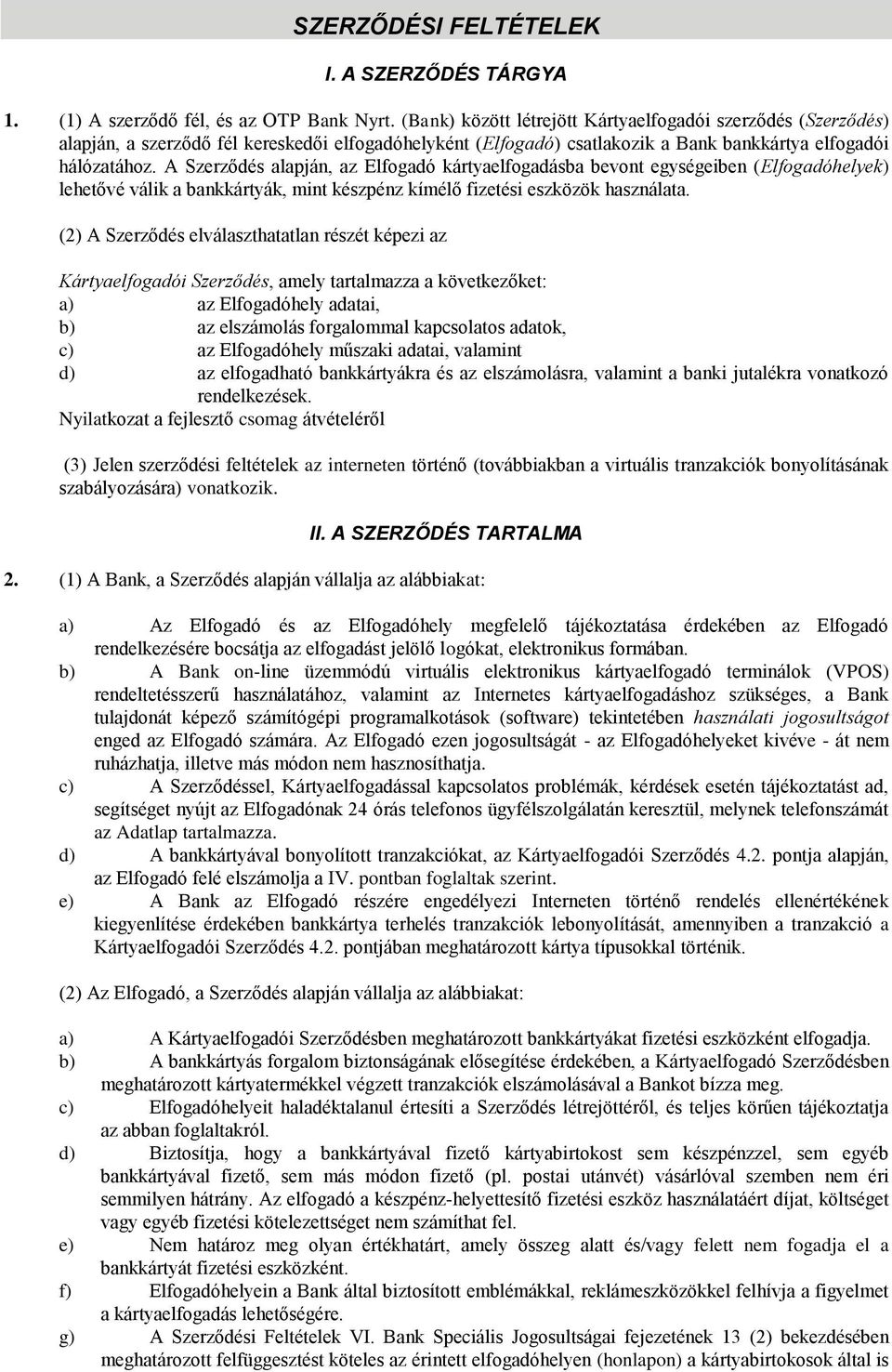 A Szerződés alapján, az Elfogadó kártyaelfogadásba bevont egységeiben (Elfogadóhelyek) lehetővé válik a bankkártyák, mint készpénz kímélő fizetési eszközök használata.
