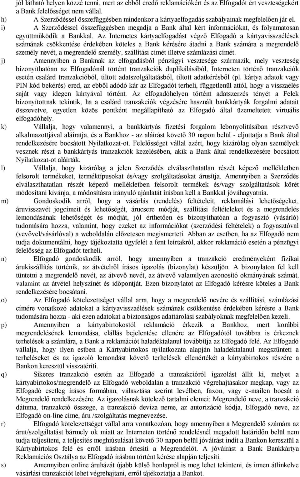 i) A Szerződéssel összefüggésben megadja a Bank által kért információkat, és folyamatosan együttműködik a Bankkal.