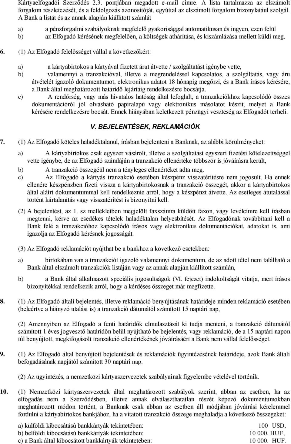 A Bank a listát és az annak alapján kiállított számlát a) a pénzforgalmi szabályoknak megfelelő gyakorisággal automatikusan és ingyen, ezen felül b) az Elfogadó kérésének megfelelően, a költségek