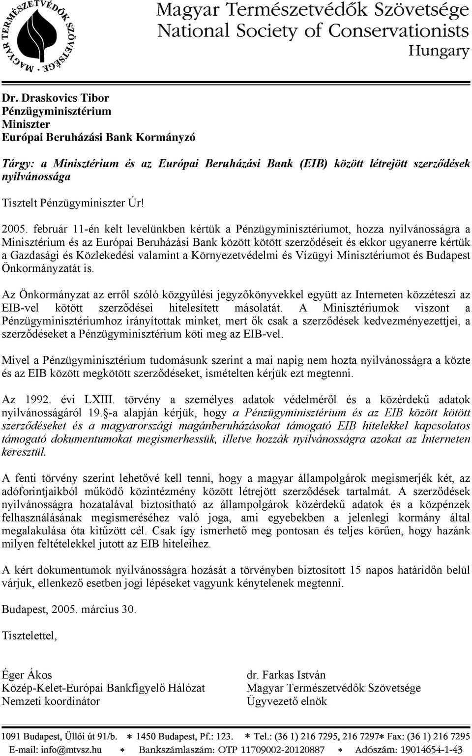 február 11-én kelt levelünkben kértük a Pénzügyminisztériumot, hozza nyilvánosságra a Minisztérium és az Európai Beruházási Bank között kötött szerződéseit és ekkor ugyanerre kértük a Gazdasági és