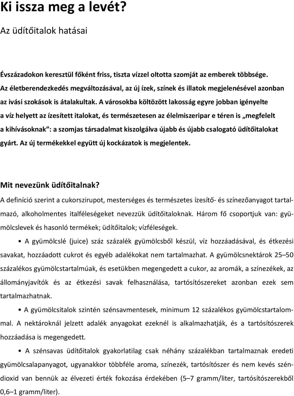 A városokba költözött lakosság egyre jobban igényelte a víz helyett az ízesített italokat, és természetesen az élelmiszeripar e téren is megfelelt a kihívásoknak : a szomjas társadalmat kiszolgálva