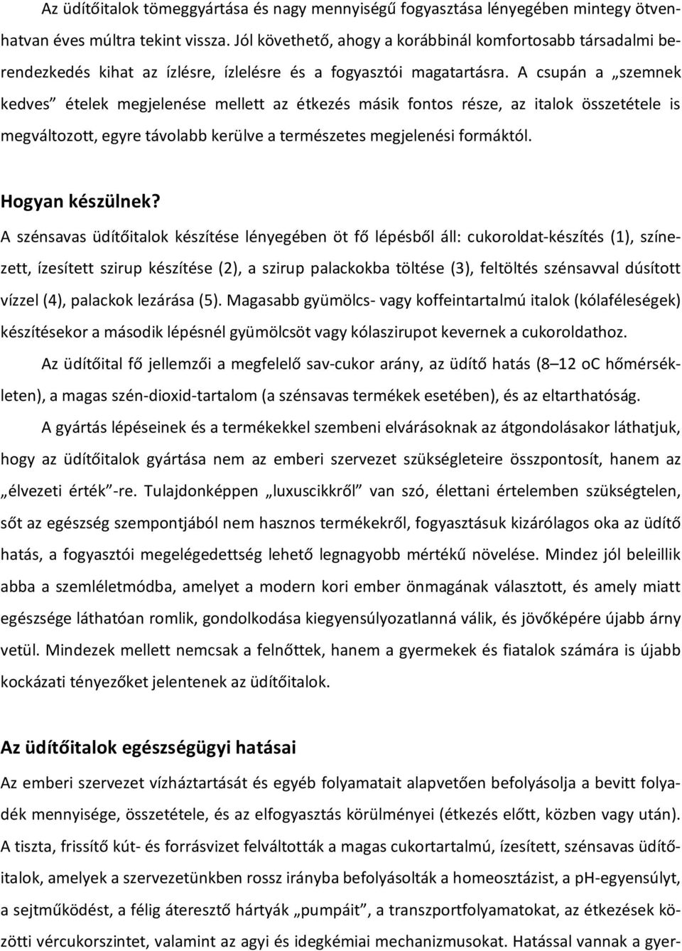 A csupán a szemnek kedves ételek megjelenése mellett az étkezés másik fontos része, az italok összetétele is megváltozott, egyre távolabb kerülve a természetes megjelenési formáktól. Hogyan készülnek?