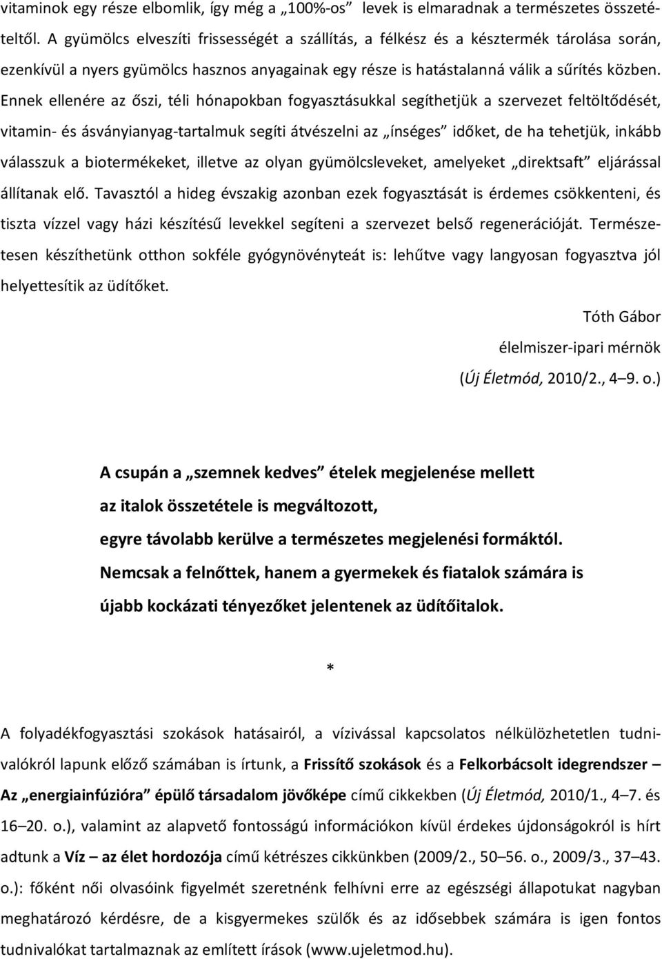 Ennek ellenére az őszi, téli hónapokban fogyasztásukkal segíthetjük a szervezet feltöltődését, vitamin- és ásványianyag-tartalmuk segíti átvészelni az ínséges időket, de ha tehetjük, inkább válasszuk