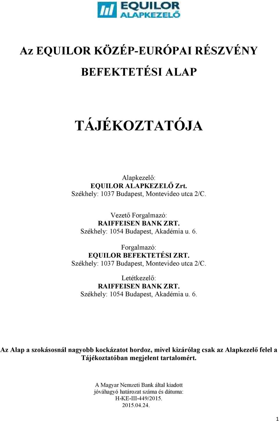 Székhely: 1037 Budapest, Montevideo utca 2/C. Letétkezelő: RAIFFEISEN BANK ZRT. Székhely: 1054 Budapest, Akadémia u. 6.