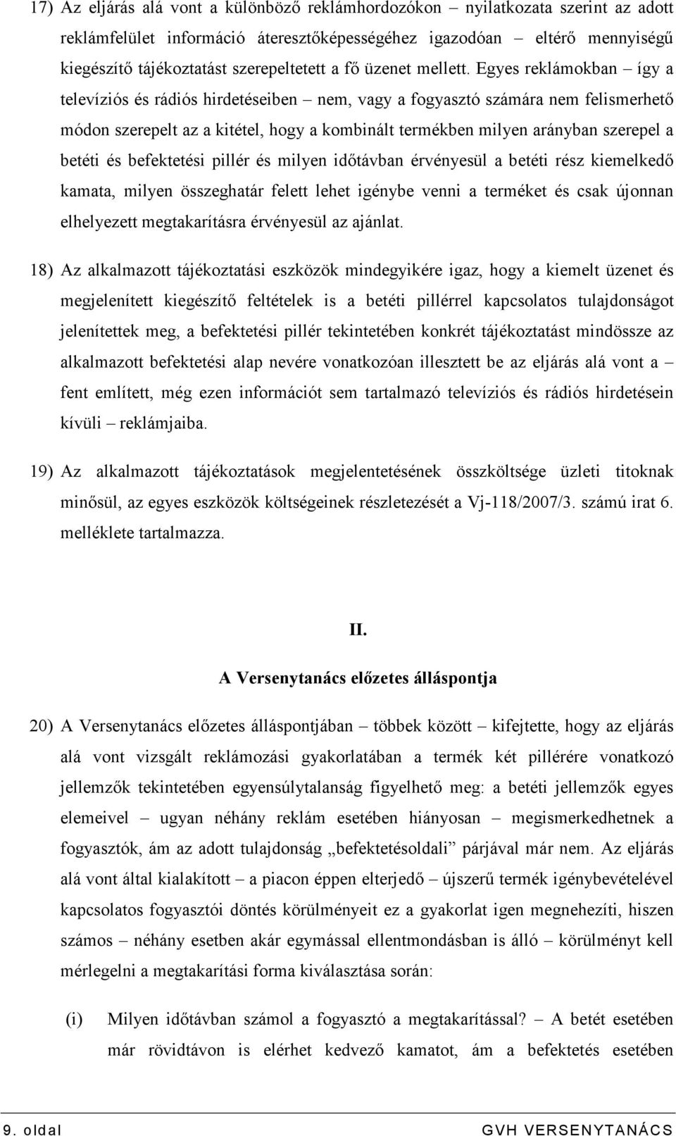 Egyes reklámokban így a televíziós és rádiós hirdetéseiben nem, vagy a fogyasztó számára nem felismerhetı módon szerepelt az a kitétel, hogy a kombinált termékben milyen arányban szerepel a betéti és