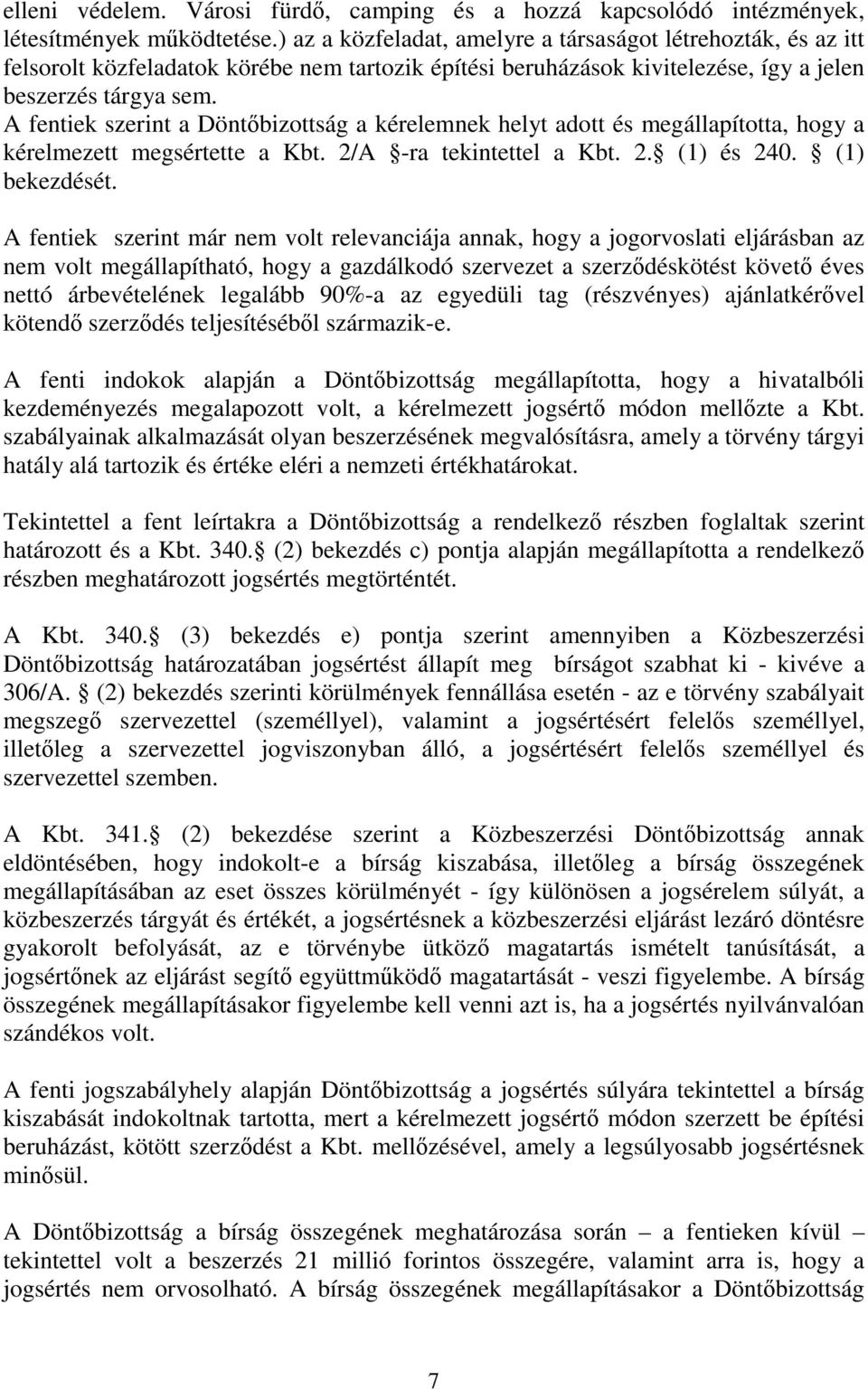 A fentiek szerint a Döntőbizottság a kérelemnek helyt adott és megállapította, hogy a kérelmezett megsértette a Kbt. 2/A -ra tekintettel a Kbt. 2. (1) és 240. (1) bekezdését.