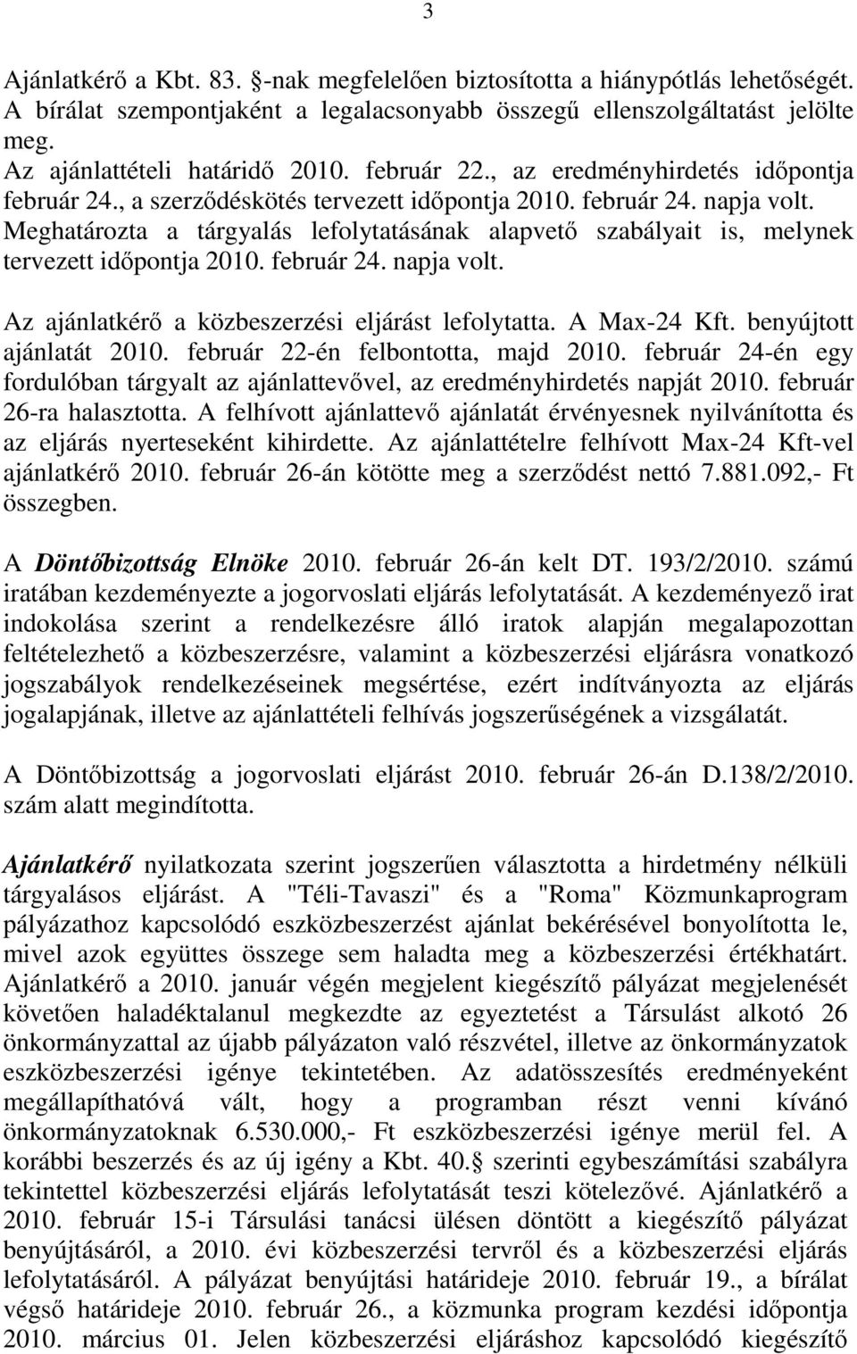 Meghatározta a tárgyalás lefolytatásának alapvető szabályait is, melynek tervezett időpontja 2010. február 24. napja volt. Az ajánlatkérő a közbeszerzési eljárást lefolytatta. A Max-24 Kft.