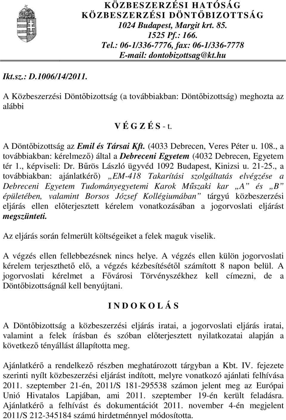 , a továbbiakban: kérelmezı) által a Debreceni Egyetem (4032 Debrecen, Egyetem tér 1., képviseli: Dr. Bőrös László ügyvéd 1092 Budapest, Kinizsi u. 21-25.