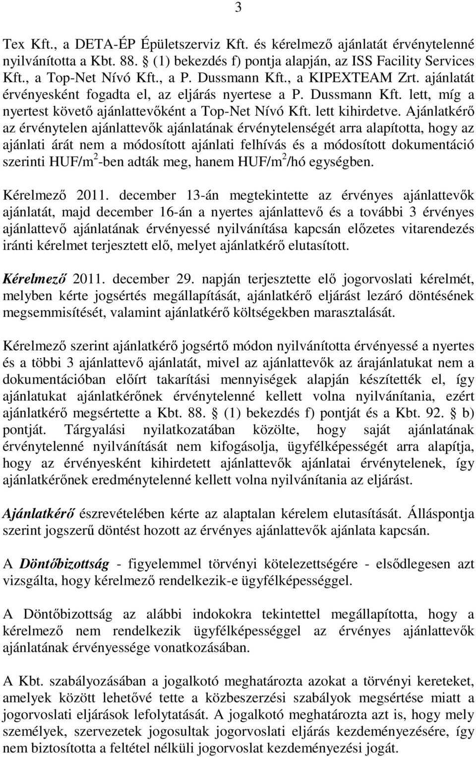 Ajánlatkérı az érvénytelen ajánlattevık ajánlatának érvénytelenségét arra alapította, hogy az ajánlati árát nem a módosított ajánlati felhívás és a módosított dokumentáció szerinti HUF/m 2 -ben adták