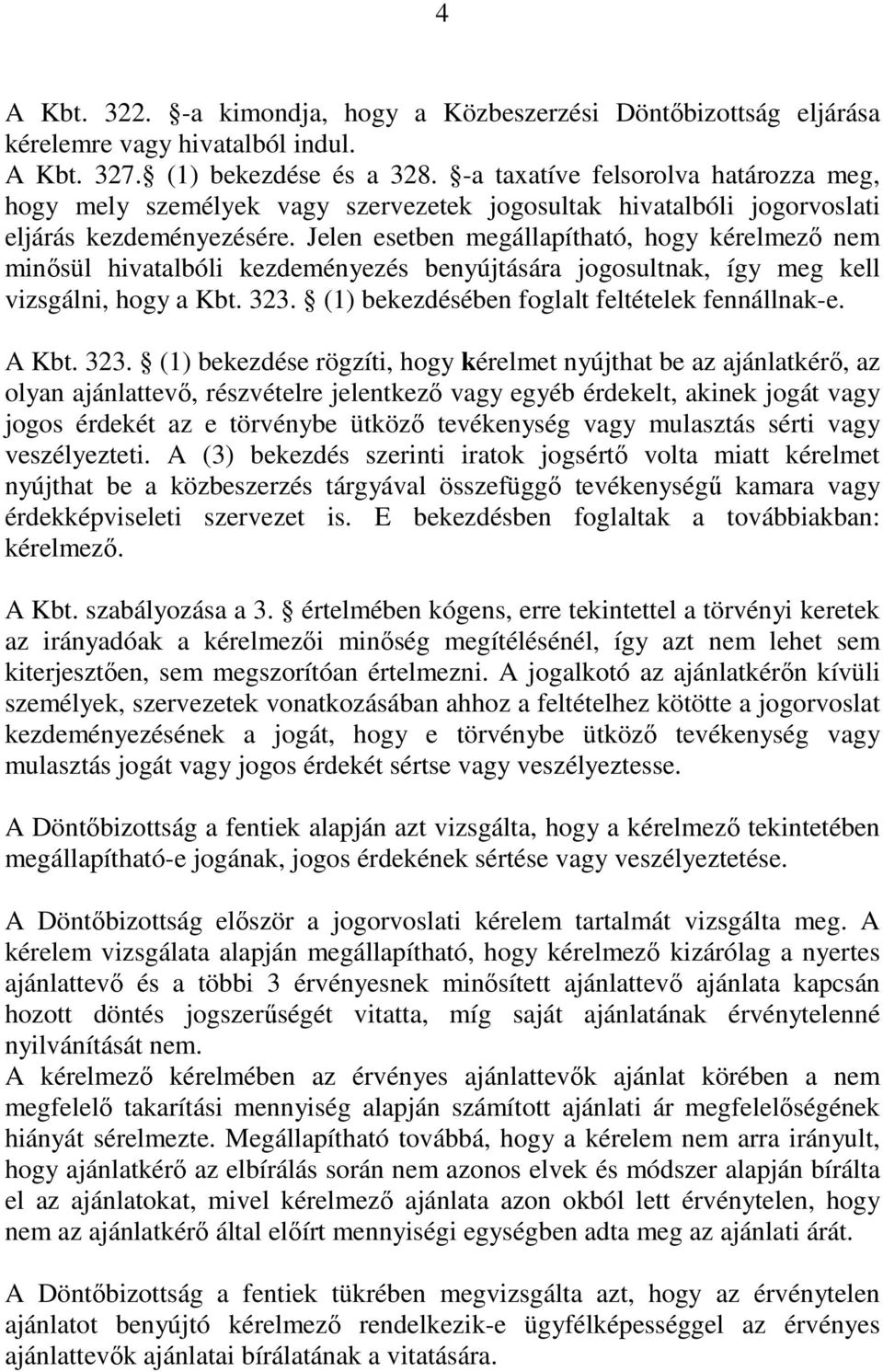 Jelen esetben megállapítható, hogy kérelmezı nem minısül hivatalbóli kezdeményezés benyújtására jogosultnak, így meg kell vizsgálni, hogy a Kbt. 323. (1) bekezdésében foglalt feltételek fennállnak-e.