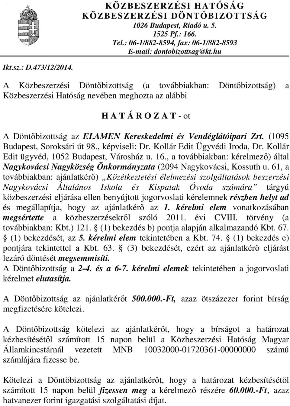 Zrt. (1095 Budapest, Soroksári út 98., képviseli: Dr. Kollár Edit Ügyvédi Iroda, Dr. Kollár Edit ügyvéd, 1052 Budapest, Városház u. 16.