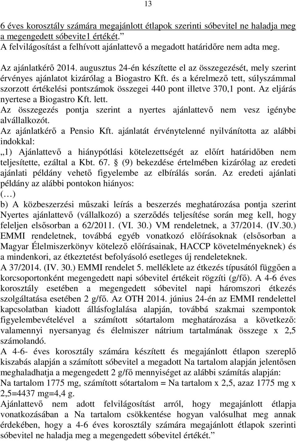 és a kérelmező tett, súlyszámmal szorzott értékelési pontszámok összegei 440 pont illetve 370,1 pont. Az eljárás nyertese a Biogastro Kft. lett.