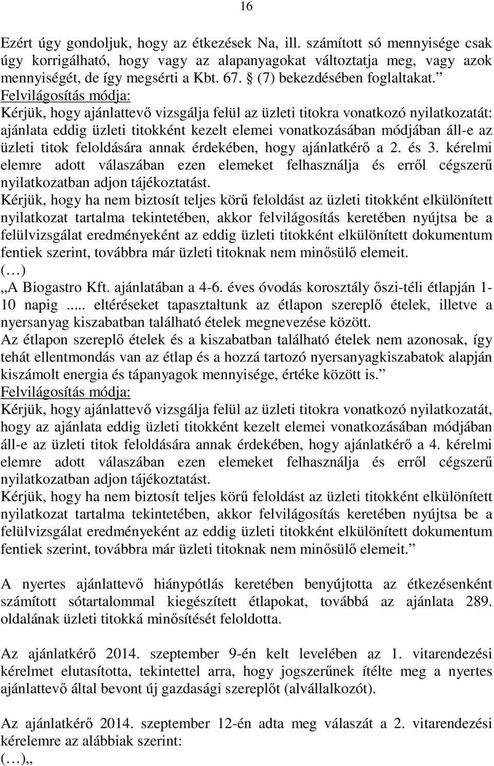 Felvilágosítás módja: Kérjük, hogy ajánlattevő vizsgálja felül az üzleti titokra vonatkozó nyilatkozatát: ajánlata eddig üzleti titokként kezelt elemei vonatkozásában módjában áll-e az üzleti titok