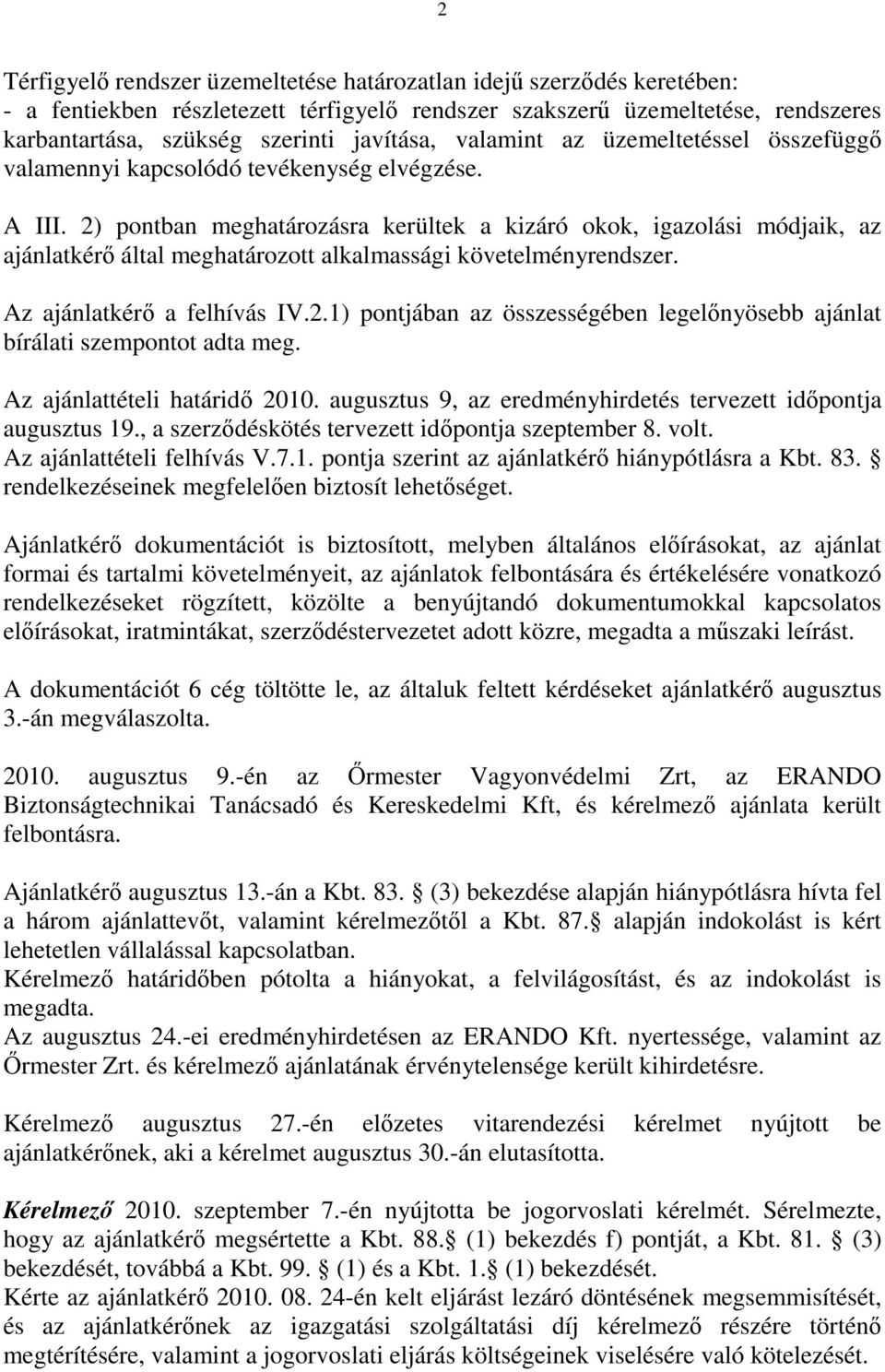 2) pontban meghatározásra kerültek a kizáró okok, igazolási módjaik, az ajánlatkérő által meghatározott alkalmassági követelményrendszer. Az ajánlatkérő a felhívás IV.2.1) pontjában az összességében legelőnyösebb ajánlat bírálati szempontot adta meg.