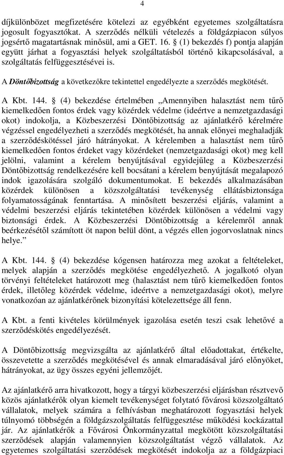 A Döntıbizottság a következıkre tekintettel engedélyezte a szerzıdés megkötését. A Kbt. 144.