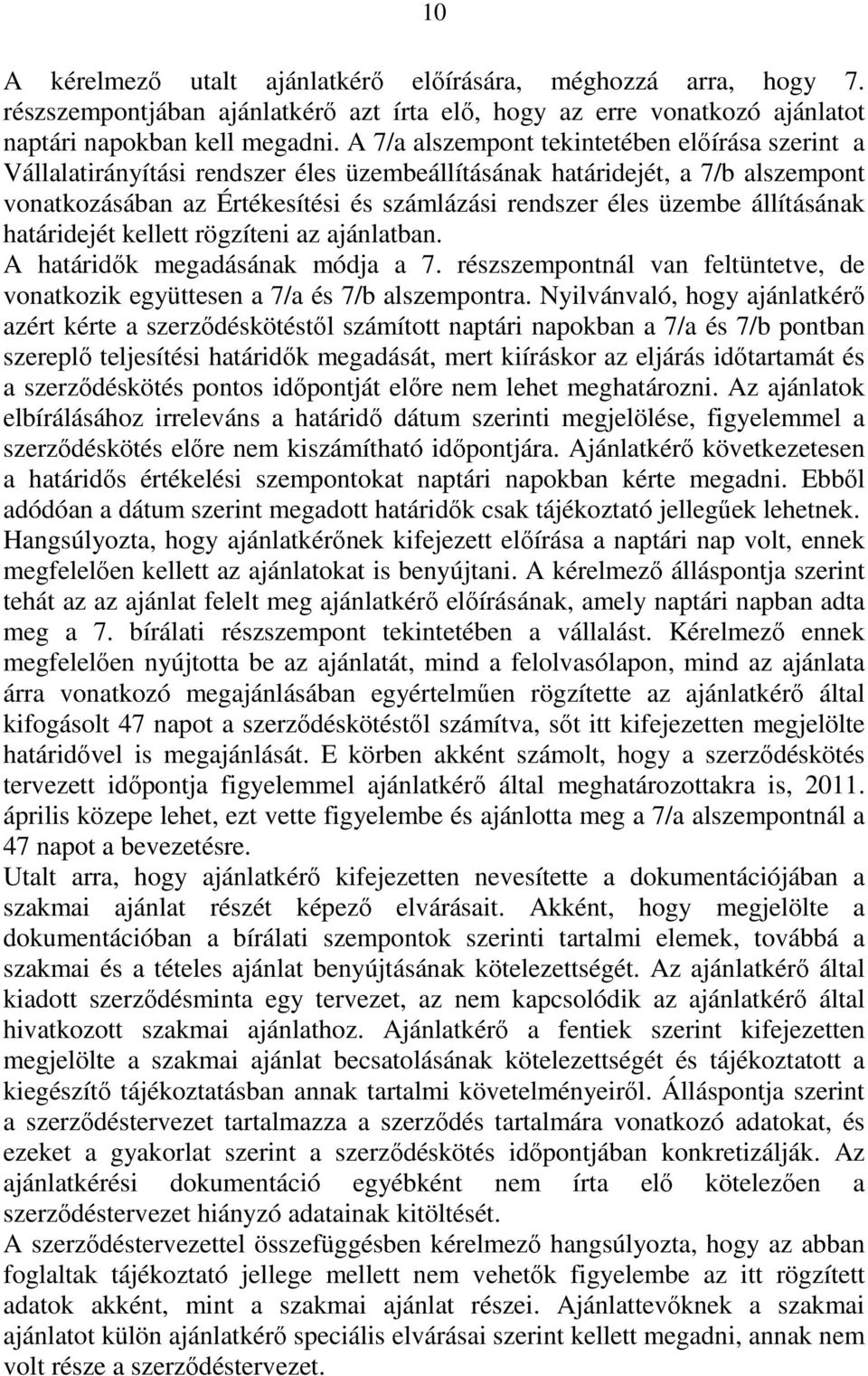 állításának határidejét kellett rögzíteni az ajánlatban. A határidők megadásának módja a 7. részszempontnál van feltüntetve, de vonatkozik együttesen a 7/a és 7/b alszempontra.