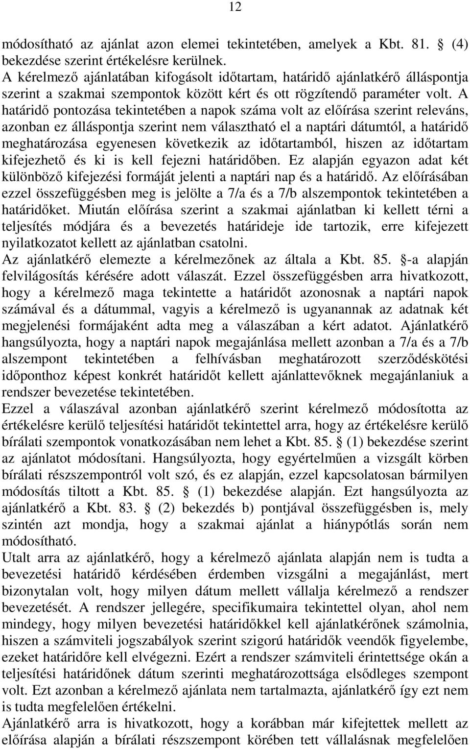 A határidő pontozása tekintetében a napok száma volt az előírása szerint releváns, azonban ez álláspontja szerint nem választható el a naptári dátumtól, a határidő meghatározása egyenesen következik