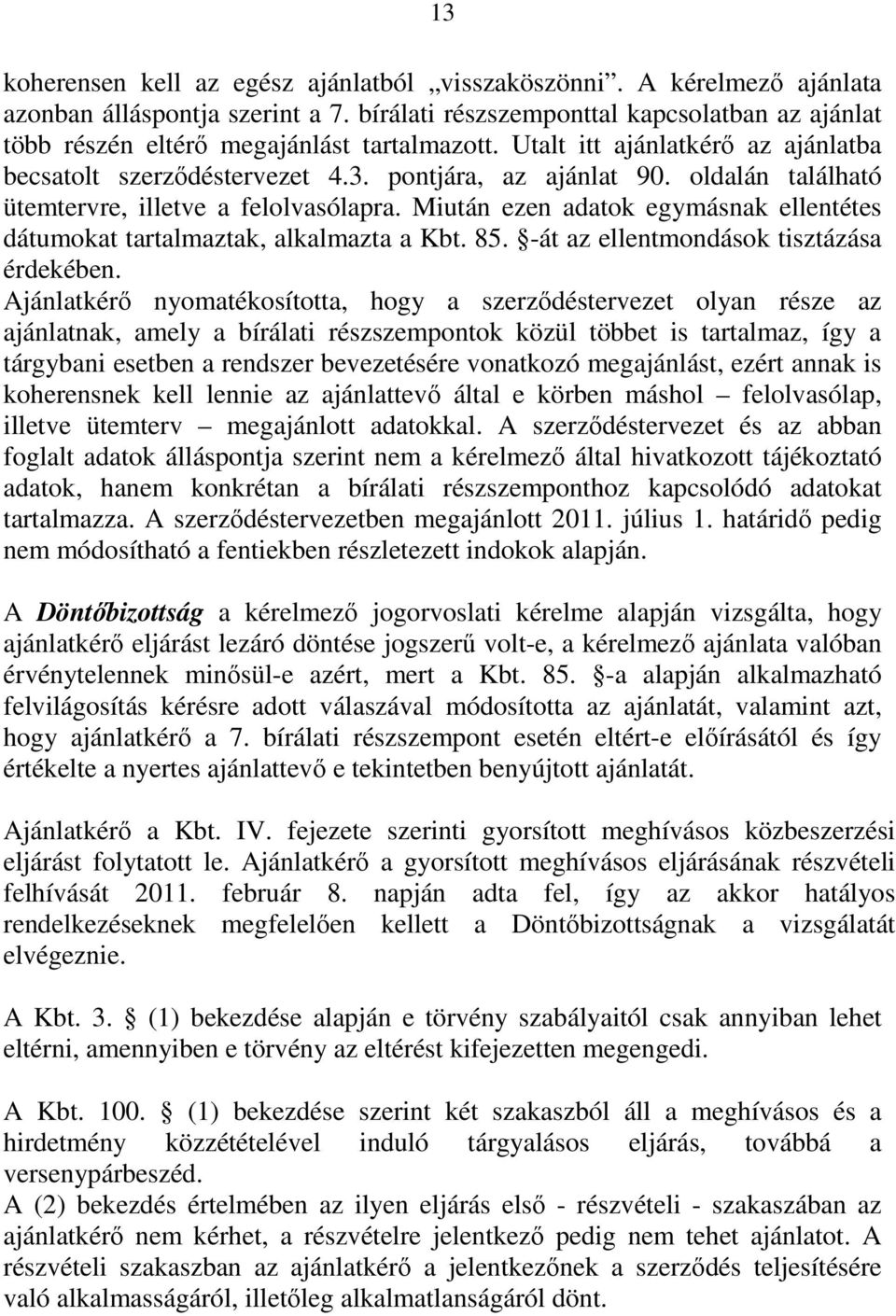oldalán található ütemtervre, illetve a felolvasólapra. Miután ezen adatok egymásnak ellentétes dátumokat tartalmaztak, alkalmazta a Kbt. 85. -át az ellentmondások tisztázása érdekében.