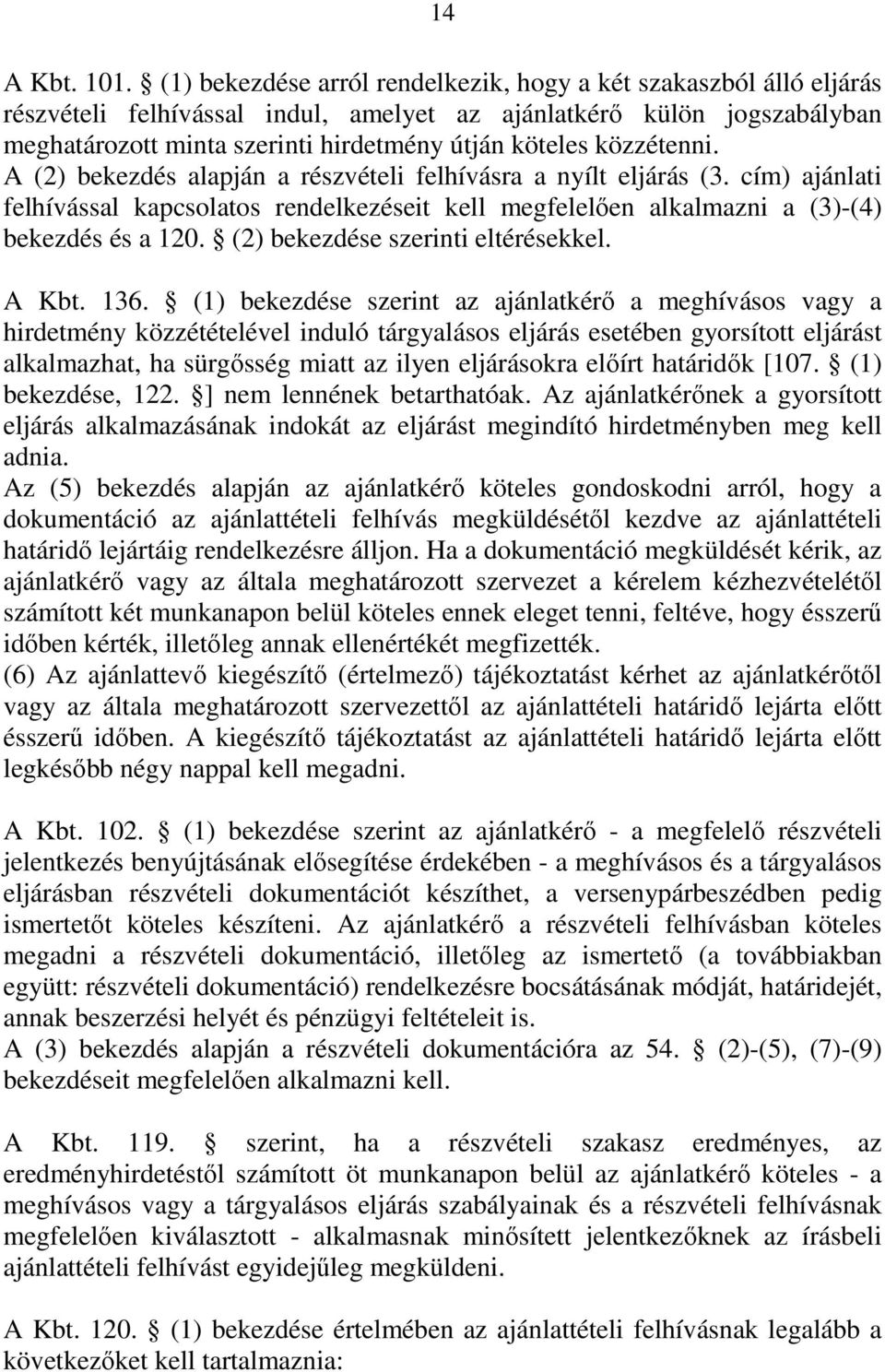 közzétenni. A (2) bekezdés alapján a részvételi felhívásra a nyílt eljárás (3. cím) ajánlati felhívással kapcsolatos rendelkezéseit kell megfelelően alkalmazni a (3)-(4) bekezdés és a 120.