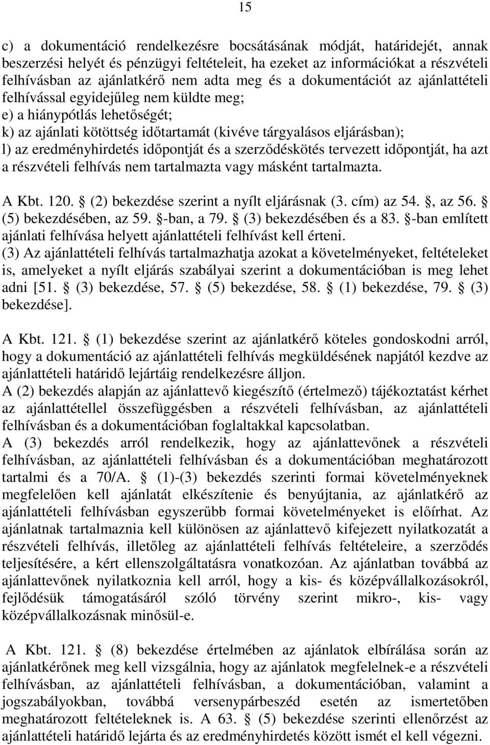 időpontját és a szerződéskötés tervezett időpontját, ha azt a részvételi felhívás nem tartalmazta vagy másként tartalmazta. A Kbt. 120. (2) bekezdése szerint a nyílt eljárásnak (3. cím) az 54., az 56.