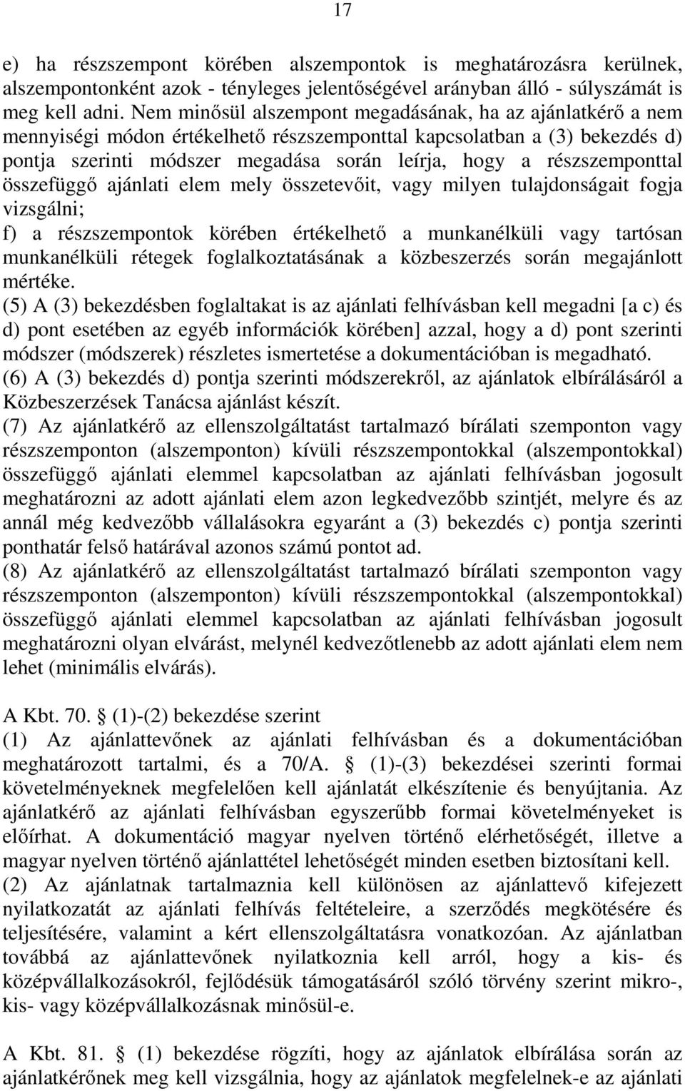 részszemponttal összefüggő ajánlati elem mely összetevőit, vagy milyen tulajdonságait fogja vizsgálni; f) a részszempontok körében értékelhető a munkanélküli vagy tartósan munkanélküli rétegek
