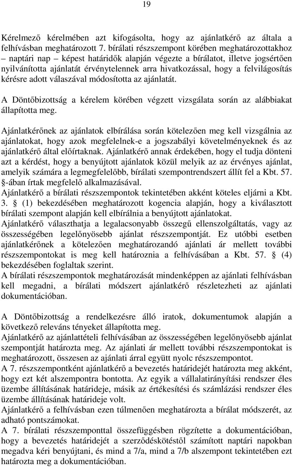 felvilágosítás kérésre adott válaszával módosította az ajánlatát. A Döntőbizottság a kérelem körében végzett vizsgálata során az alábbiakat állapította meg.