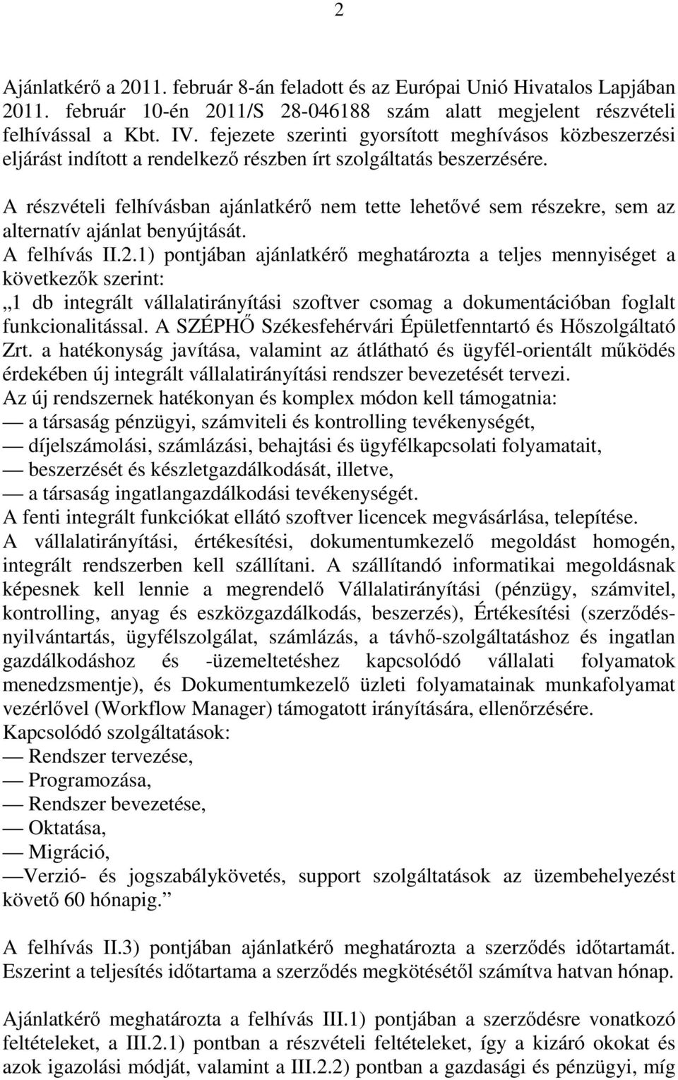 A részvételi felhívásban ajánlatkérő nem tette lehetővé sem részekre, sem az alternatív ajánlat benyújtását. A felhívás II.2.