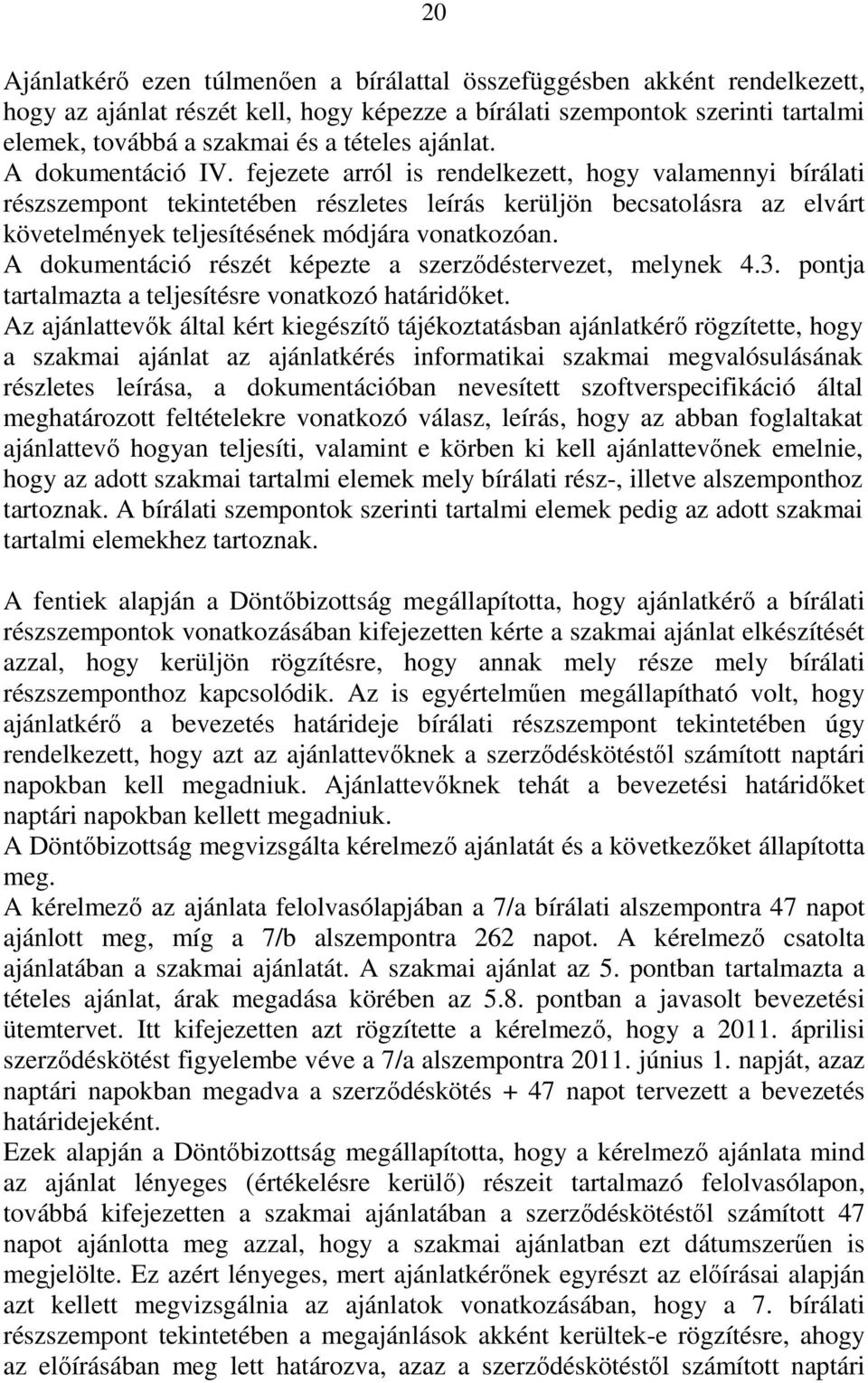 fejezete arról is rendelkezett, hogy valamennyi bírálati részszempont tekintetében részletes leírás kerüljön becsatolásra az elvárt követelmények teljesítésének módjára vonatkozóan.