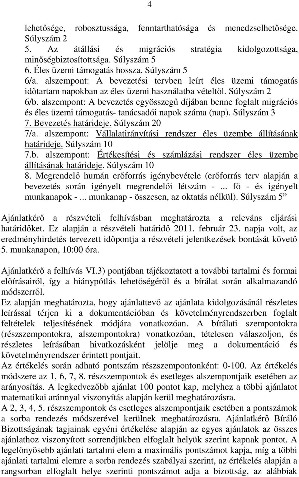 alszempont: A bevezetés egyösszegű díjában benne foglalt migrációs és éles üzemi támogatás- tanácsadói napok száma (nap). Súlyszám 3 7. Bevezetés határideje. Súlyszám 20 7/a.