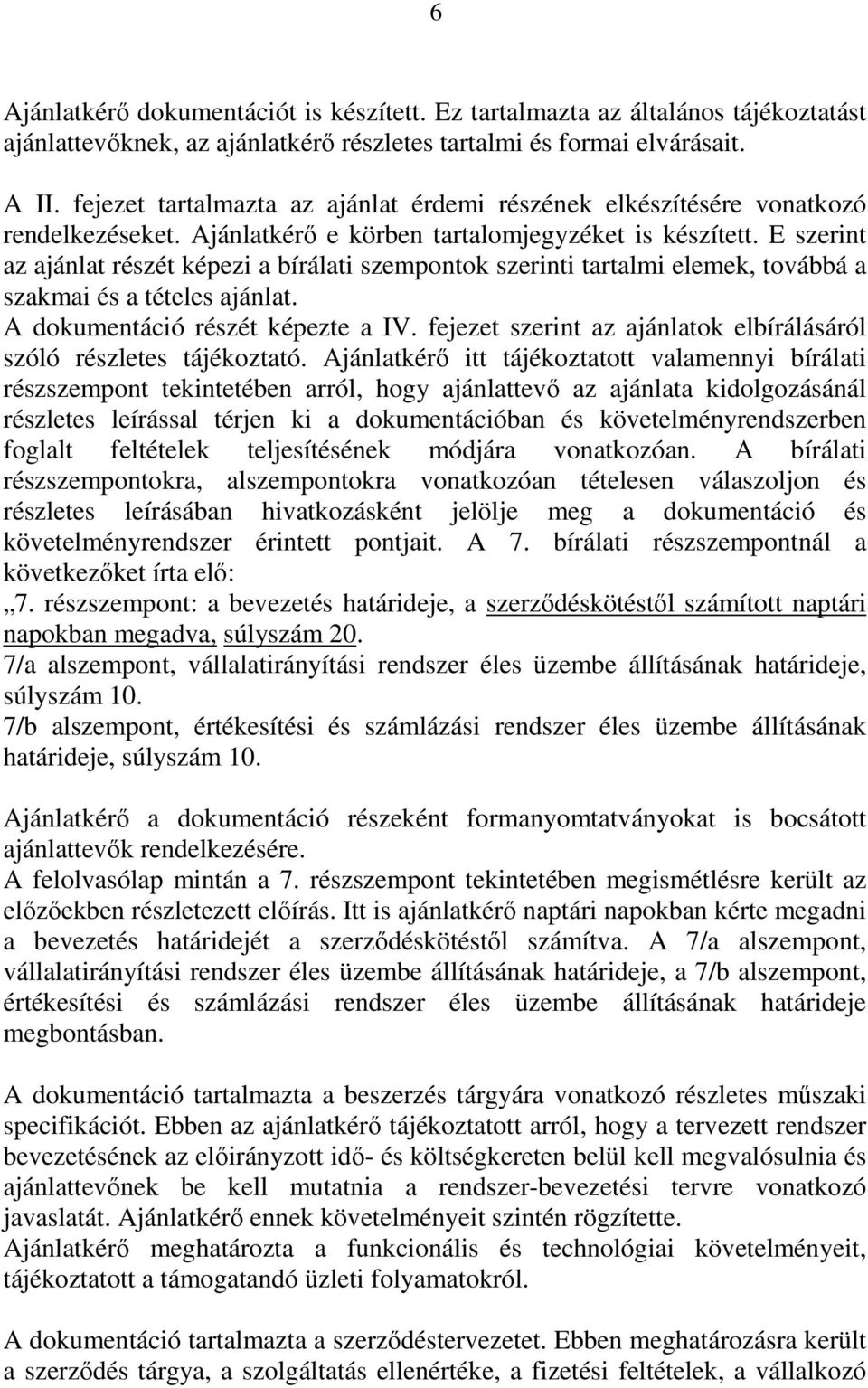 E szerint az ajánlat részét képezi a bírálati szempontok szerinti tartalmi elemek, továbbá a szakmai és a tételes ajánlat. A dokumentáció részét képezte a IV.