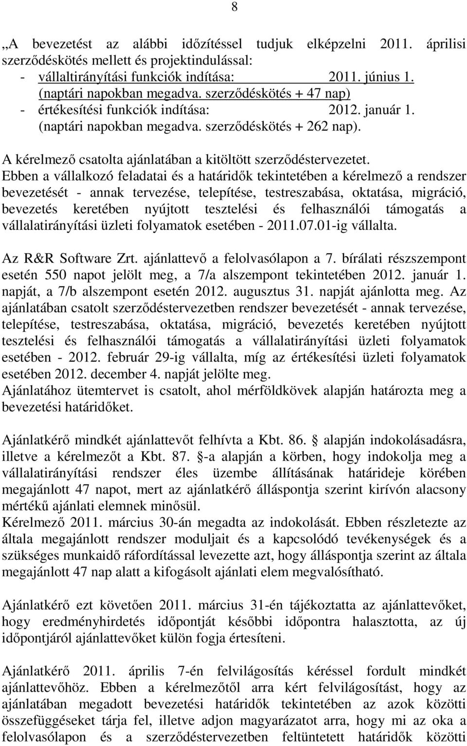 Ebben a vállalkozó feladatai és a határidők tekintetében a kérelmező a rendszer bevezetését - annak tervezése, telepítése, testreszabása, oktatása, migráció, bevezetés keretében nyújtott tesztelési