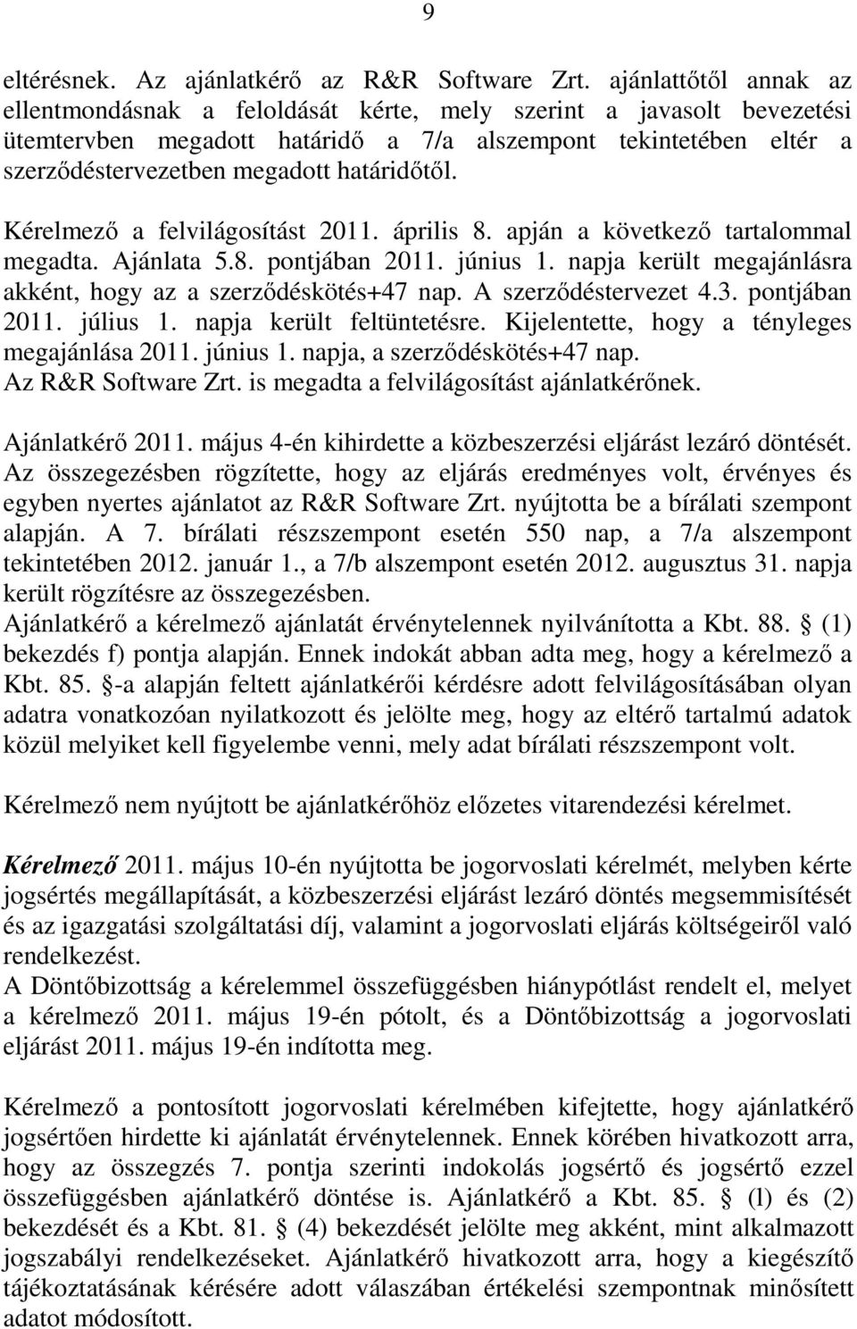 határidőtől. Kérelmező a felvilágosítást 2011. április 8. apján a következő tartalommal megadta. Ajánlata 5.8. pontjában 2011. június 1.