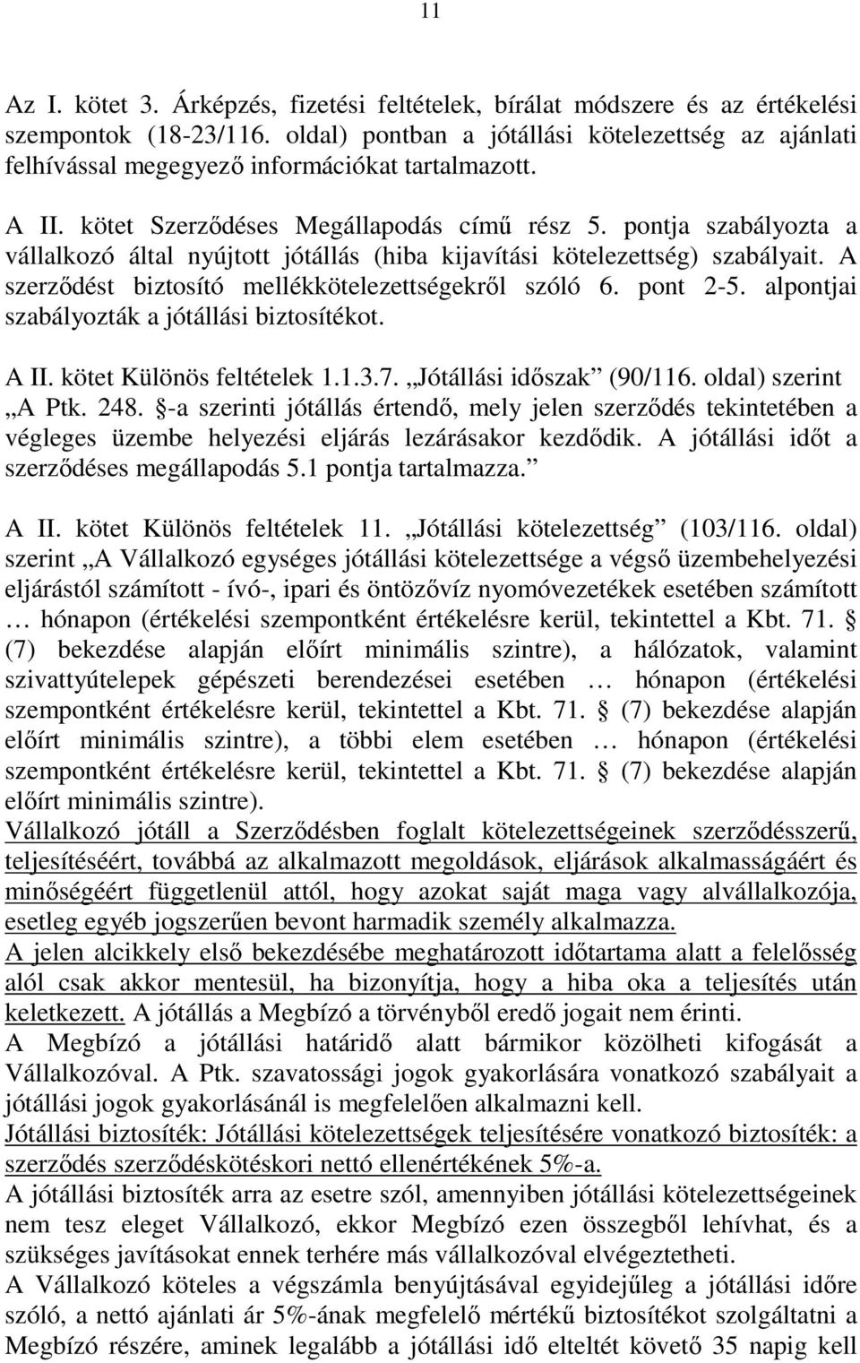 pontja szabályozta a vállalkozó által nyújtott jótállás (hiba kijavítási kötelezettség) szabályait. A szerzıdést biztosító mellékkötelezettségekrıl szóló 6. pont 2-5.