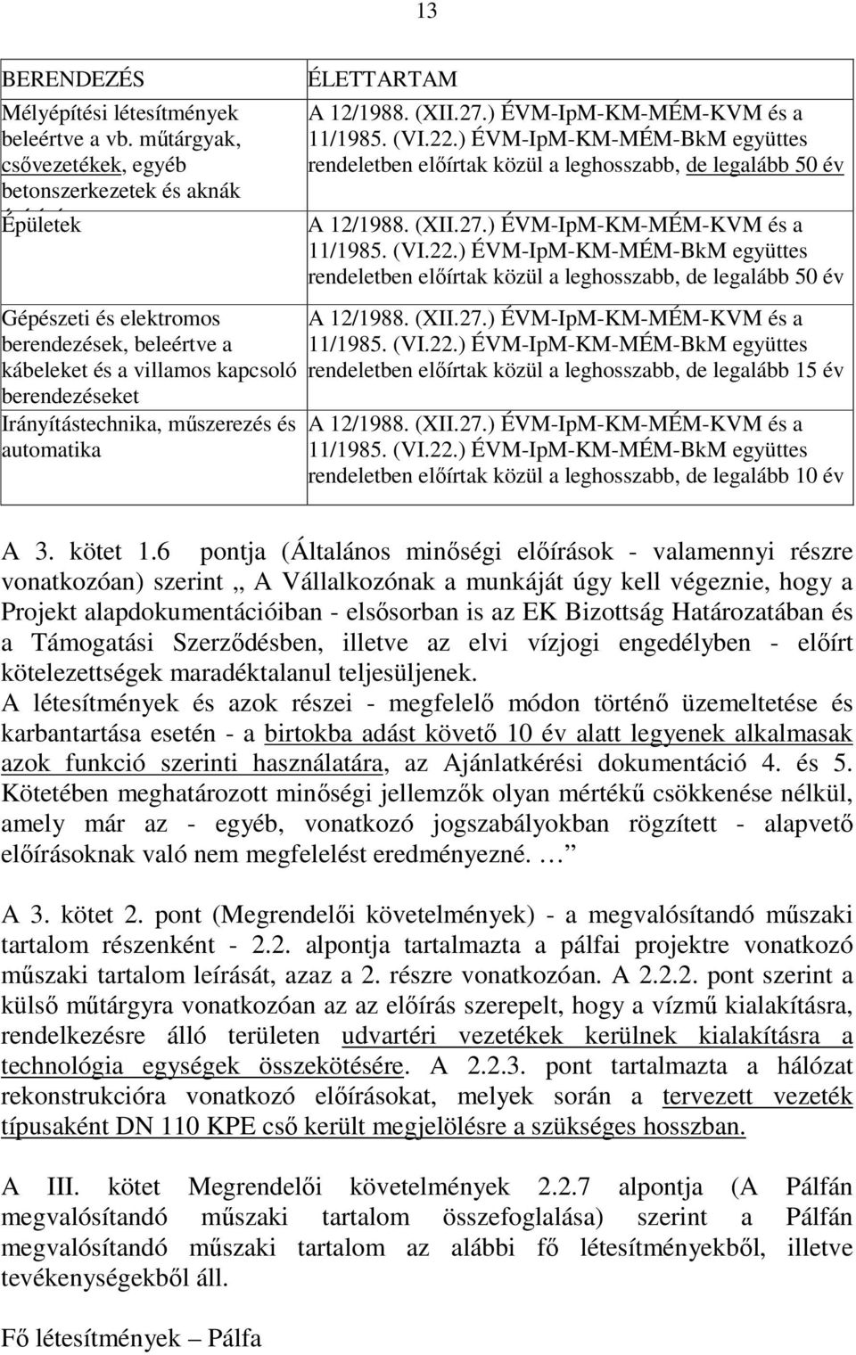 mőszerezés és automatika ÉLETTARTAM A 12/1988. (XII.27.) ÉVM-IpM-KM-MÉM-KVM és a 11/1985. (VI.22.) ÉVM-IpM-KM-MÉM-BkM együttes rendeletben elıírtak közül a leghosszabb, de legalább 50 év A 12/1988.