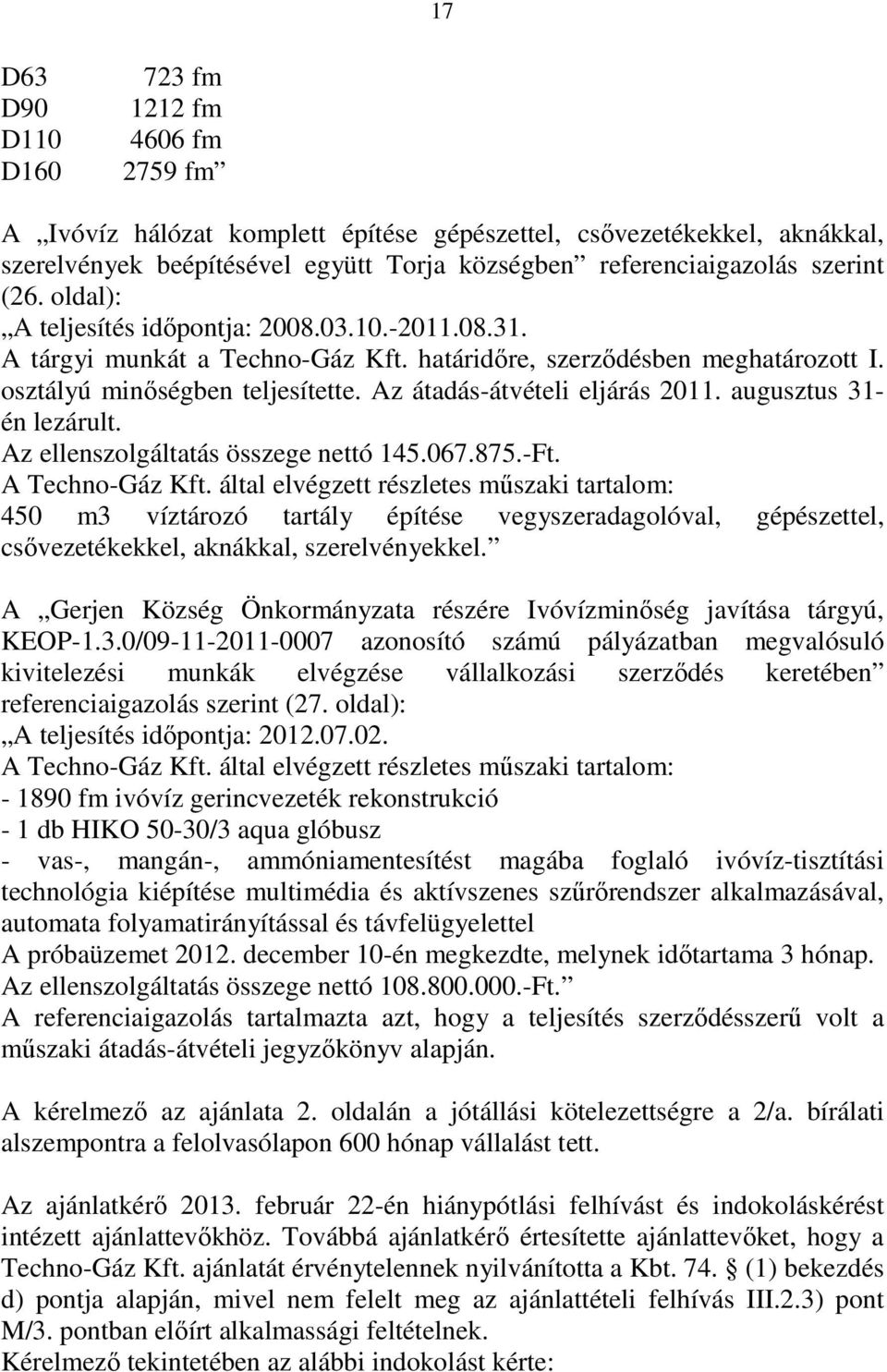 Az átadás-átvételi eljárás 2011. augusztus 31- én lezárult. Az ellenszolgáltatás összege nettó 145.067.875.-Ft. A Techno-Gáz Kft.