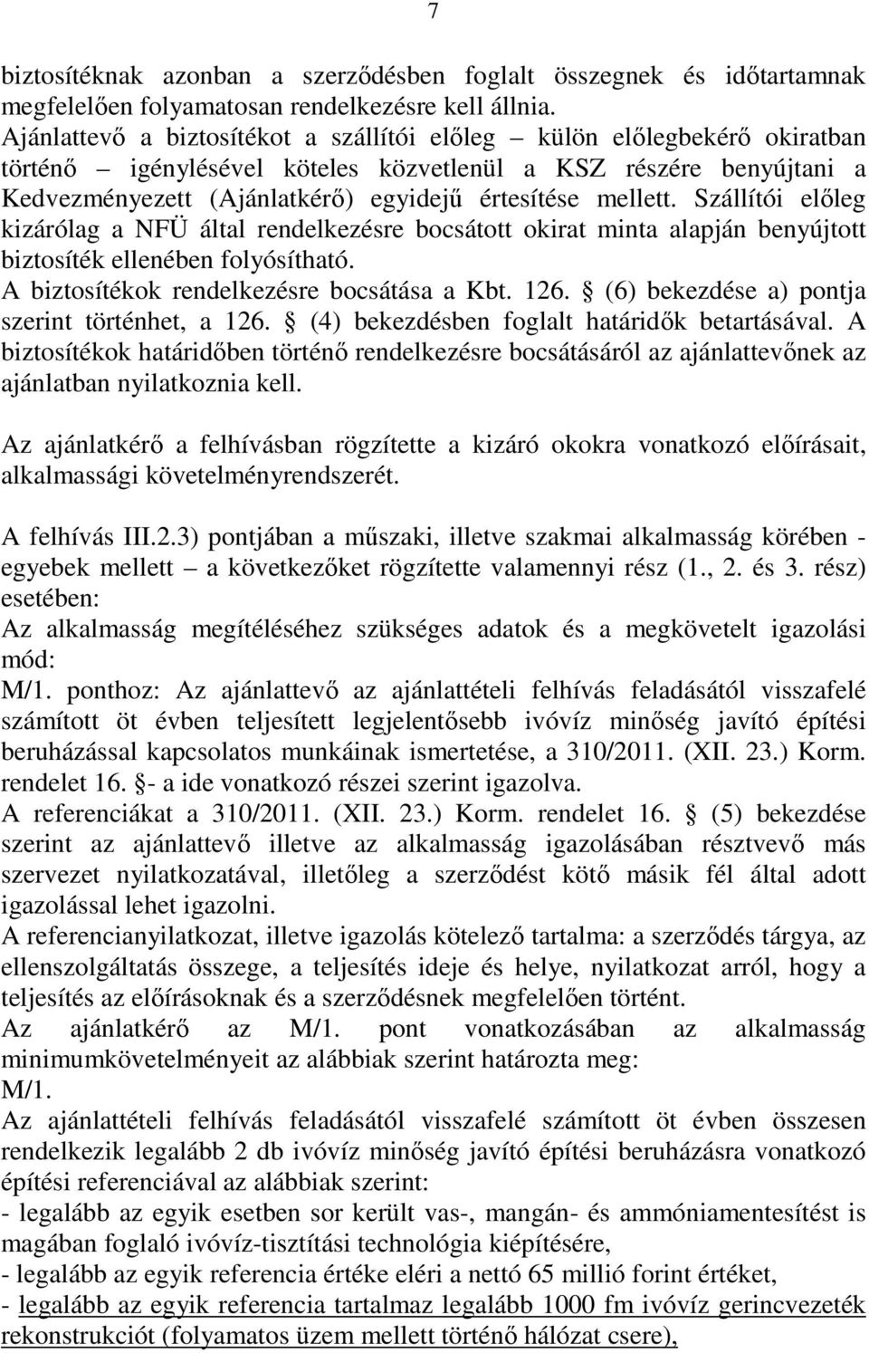 mellett. Szállítói elıleg kizárólag a NFÜ által rendelkezésre bocsátott okirat minta alapján benyújtott biztosíték ellenében folyósítható. A biztosítékok rendelkezésre bocsátása a Kbt. 126.