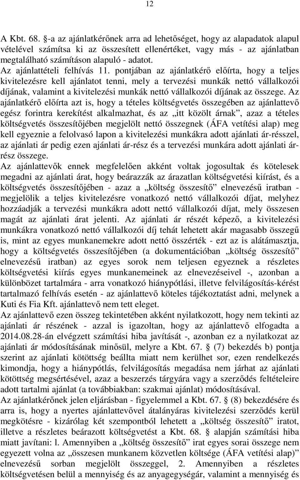 pontjában az ajánlatkérő előírta, hogy a teljes kivitelezésre kell ajánlatot tenni, mely a tervezési munkák nettó vállalkozói díjának, valamint a kivitelezési munkák nettó vállalkozói díjának az